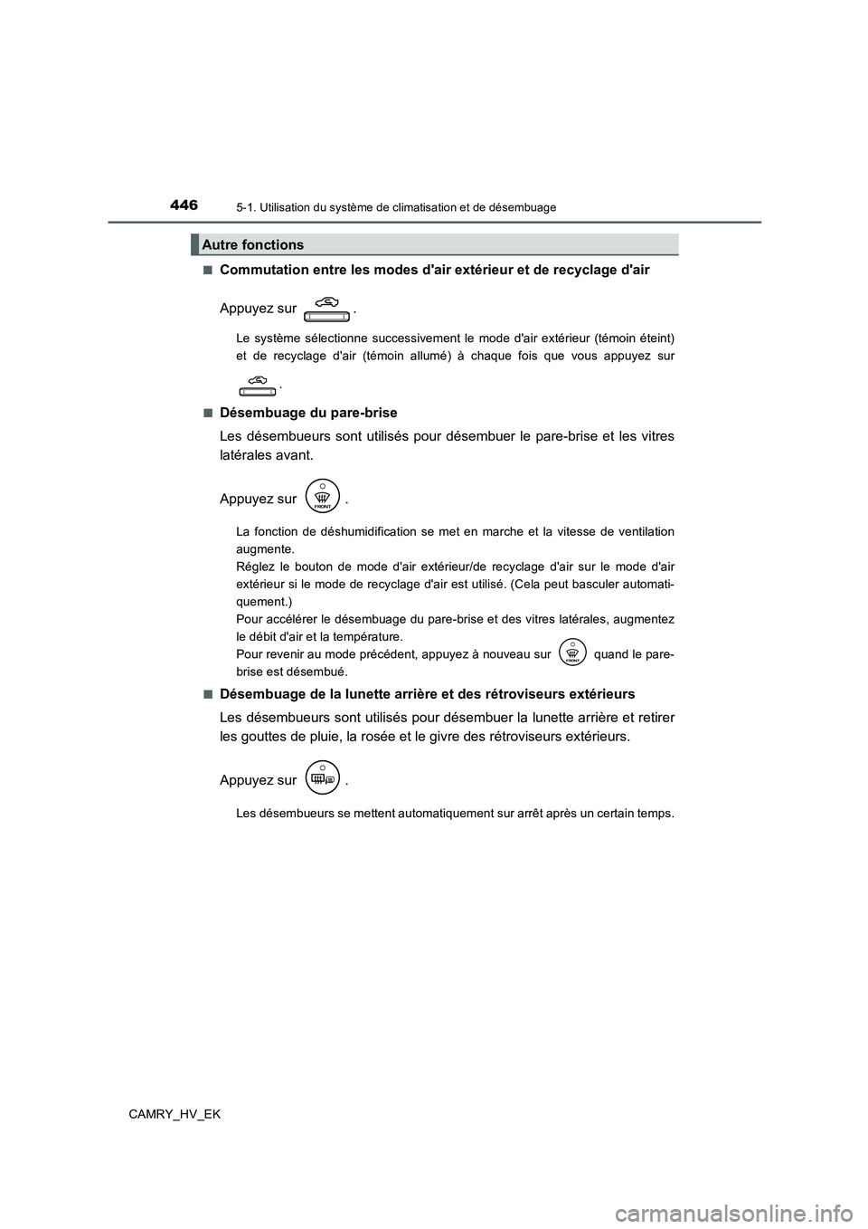 TOYOTA CAMRY 2019  Manuel du propriétaire (in French) 4465-1. Utilisation du système de climatisation et de désembuage
CAMRY_HV_EK■
Commutation entre les modes dair extérieur et de recyclage dair
Appuyez sur  .
Le système sélectionne successivem