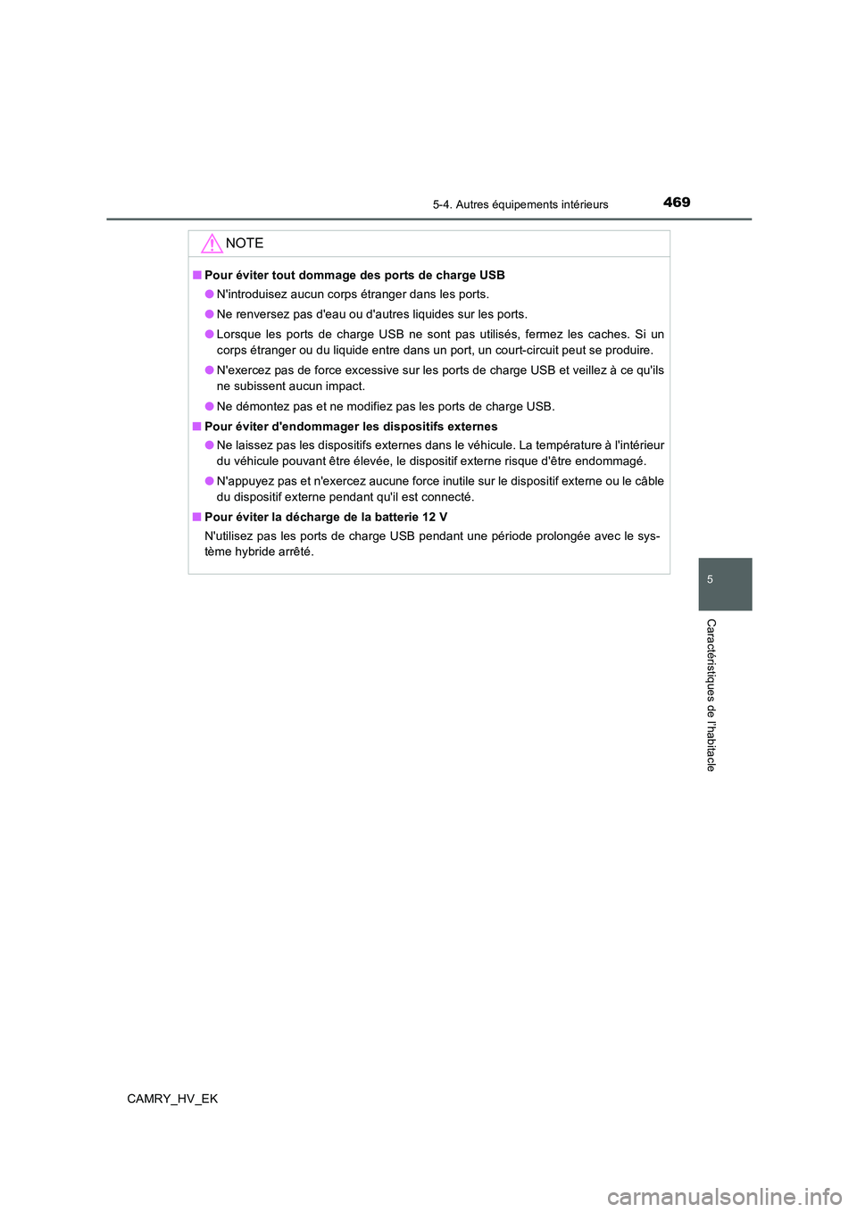 TOYOTA CAMRY 2019  Manuel du propriétaire (in French) 4695-4. Autres équipements intérieurs
5
Caractéristiques de l’habitacle
CAMRY_HV_EK
NOTE
■Pour éviter tout dommage des ports de charge USB
●Nintroduisez aucun corps étranger dans les ports
