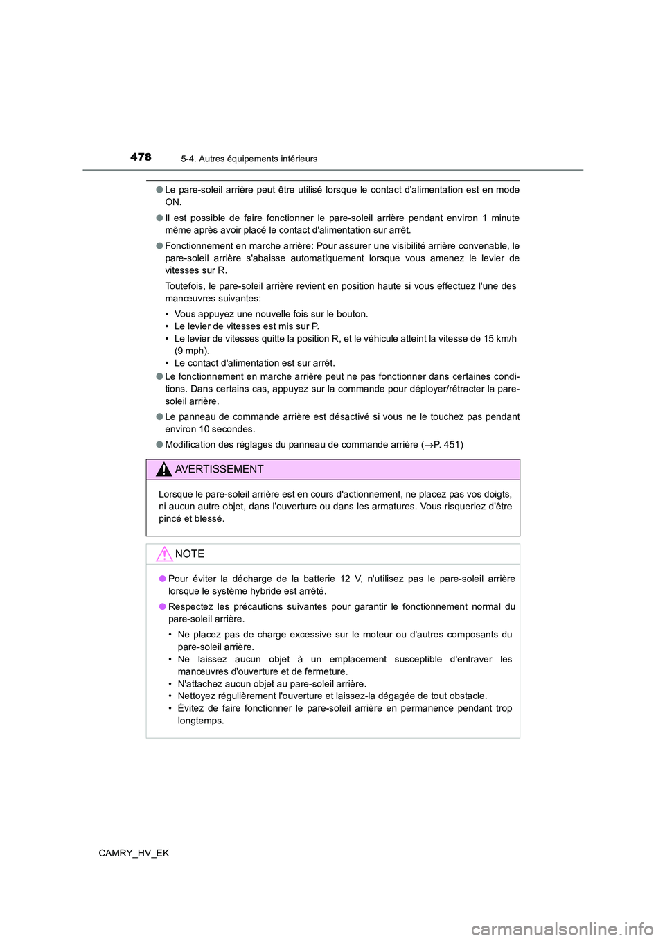 TOYOTA CAMRY 2019  Manuel du propriétaire (in French) 4785-4. Autres équipements intérieurs
CAMRY_HV_EK
●Le pare-soleil arrière peut être utilisé lorsque le contact dalimentation est en mode
ON.
●Il est possible de faire fonctionner le pare-sol