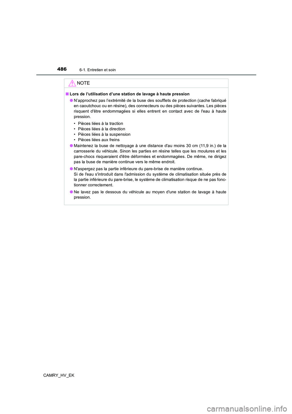TOYOTA CAMRY 2019  Manuel du propriétaire (in French) 4866-1. Entretien et soin
CAMRY_HV_EK
NOTE
■Lors de l’utilisation d’une station de lavage à haute pression
●N’approchez pas l’extrémité de la buse des soufflets de protection (cache fab