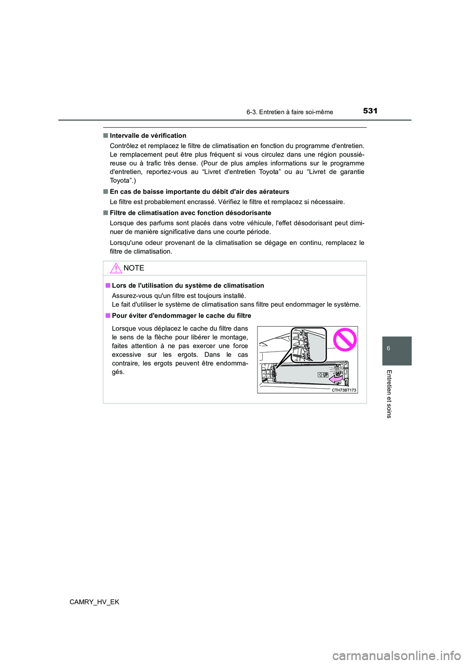 TOYOTA CAMRY 2019  Manuel du propriétaire (in French) 5316-3. Entretien à faire soi-même
6
Entretien et soins
CAMRY_HV_EK
■Intervalle de vérification
Contrôlez et remplacez le filtre de climatisation en fonction du programme dentretien.
Le remplac