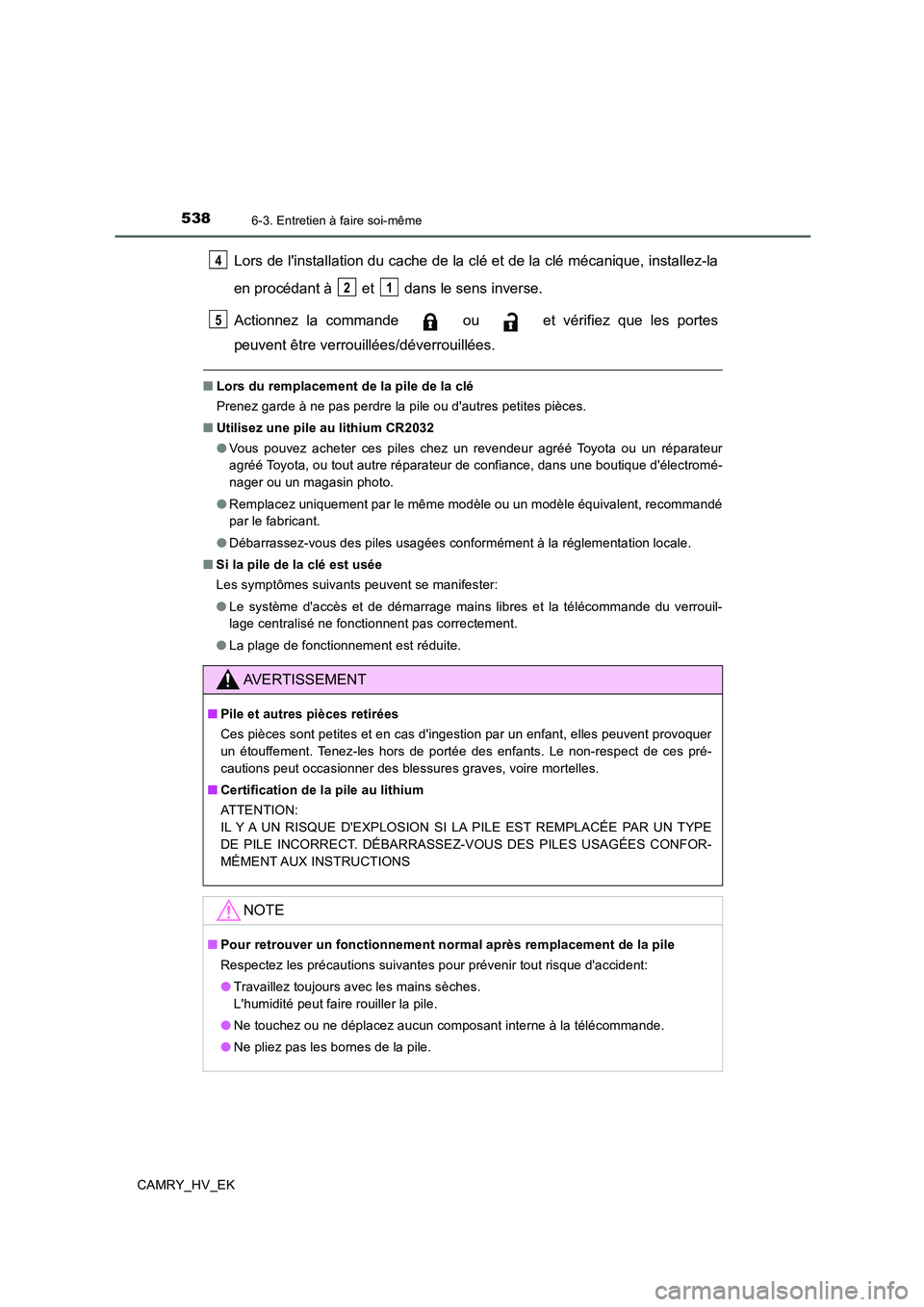 TOYOTA CAMRY 2019  Manuel du propriétaire (in French) 5386-3. Entretien à faire soi-même
CAMRY_HV_EK
Lors de linstallation du cache de la clé et de la clé mécanique, installez-la
en procédant à   et   dans le sens inverse.
Actionnez la commande  