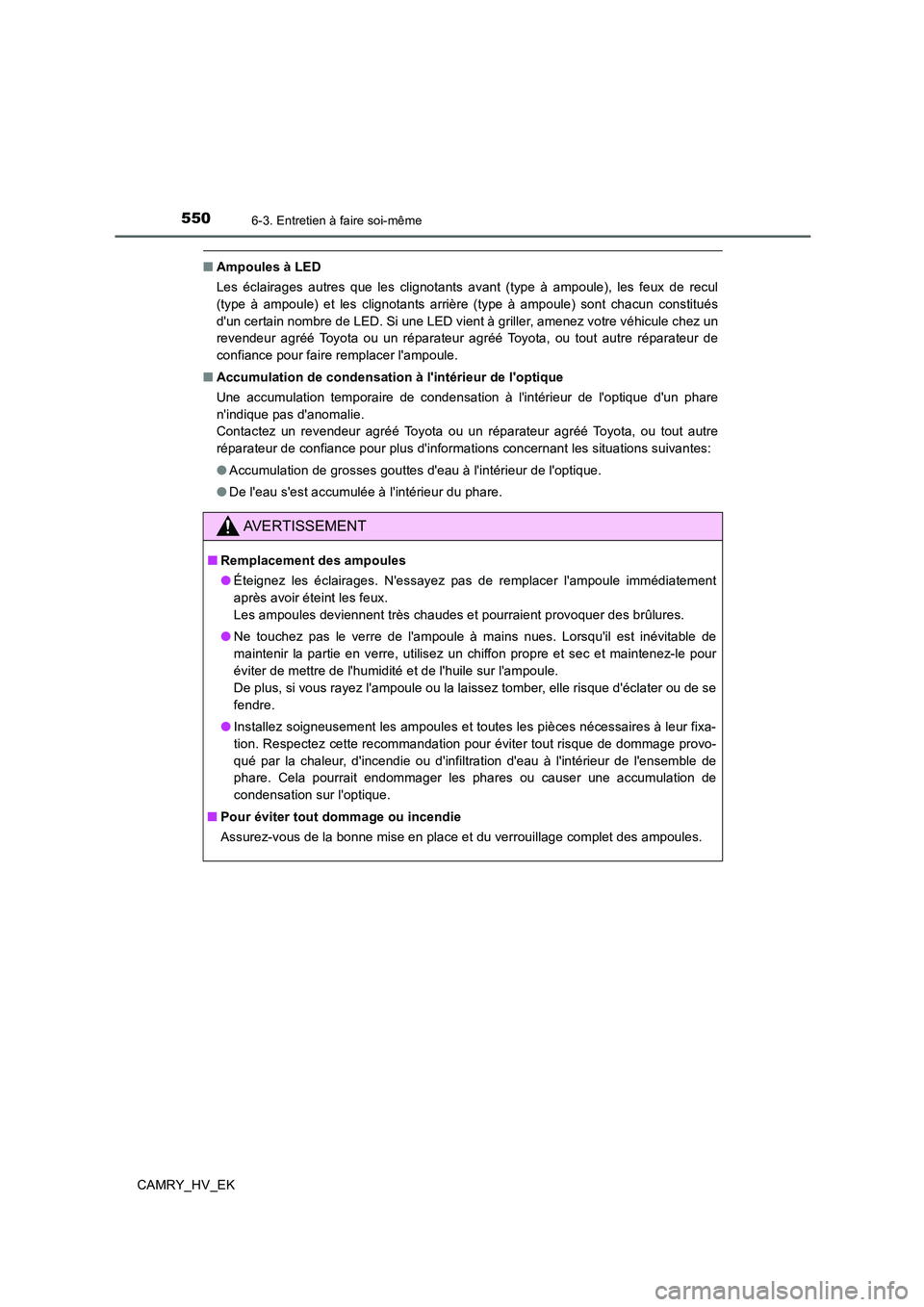 TOYOTA CAMRY 2019  Manuel du propriétaire (in French) 5506-3. Entretien à faire soi-même
CAMRY_HV_EK
■Ampoules à LED
Les éclairages autres que les clignotants avant (type à ampoule), les feux de recul
(type à ampoule) et les clignotants arrière 