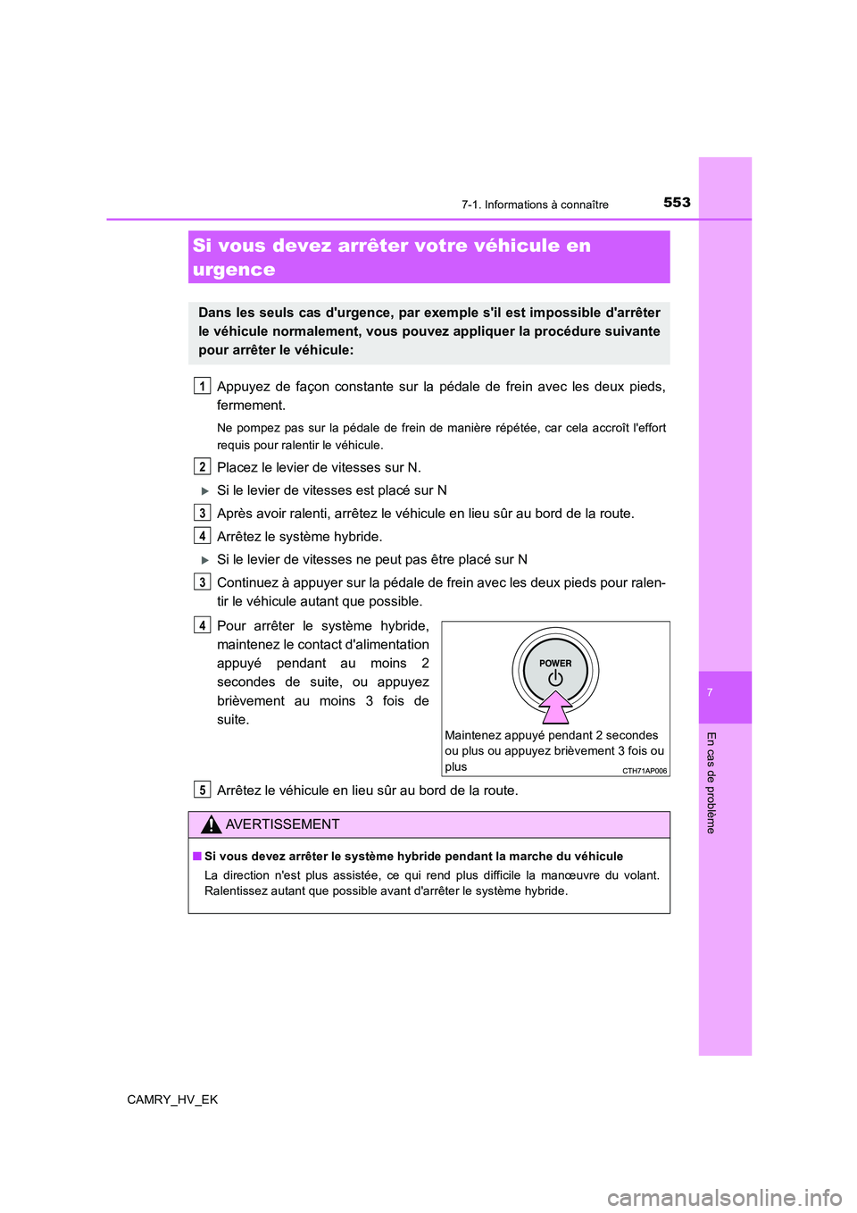TOYOTA CAMRY 2019  Manuel du propriétaire (in French) 5537-1. Informations à connaître
7
En cas de problème
CAMRY_HV_EK
Appuyez de façon constante sur la pédale de frein avec les deux pieds,
fermement.
Ne pompez pas sur la pédale de frein de maniè