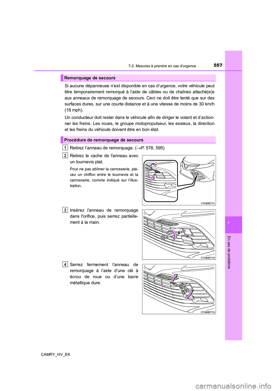 TOYOTA CAMRY 2019  Manuel du propriétaire (in French) 5577-2. Mesures à prendre en cas durgence
7
En cas de problème
CAMRY_HV_EK
Si aucune dépanneuse n’est disponible en cas d’urgence, votre véhicule peut
être temporairement remorqué à l’ai