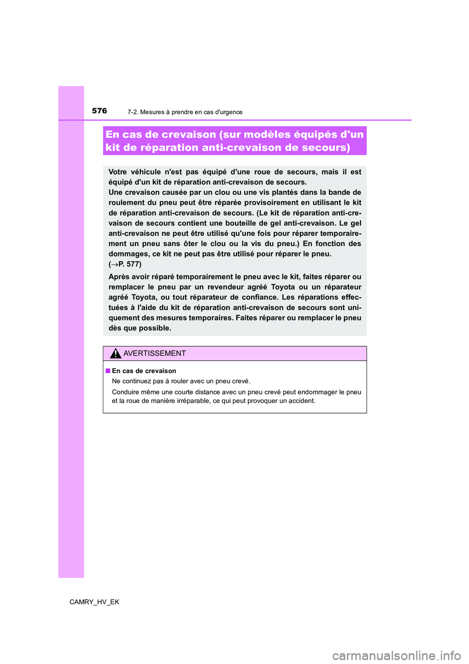 TOYOTA CAMRY 2019  Manuel du propriétaire (in French) 5767-2. Mesures à prendre en cas durgence
CAMRY_HV_EK
En cas de crevaison (sur modèles équipés dun 
kit de réparation anti-crevaison de secours)
Votre véhicule nest pas équipé dune roue de
