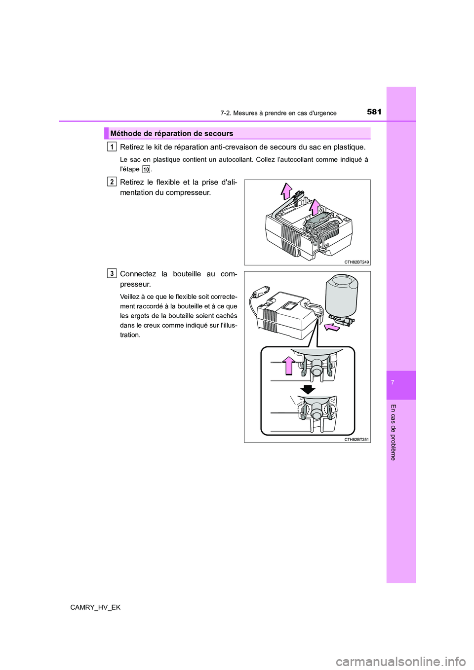 TOYOTA CAMRY 2019 Manuel du propriétaire (in French) 5817-2. Mesures à prendre en cas durgence
7
En cas de problème
CAMRY_HV_EK
Retirez le kit de réparation anti-crevaison de secours du sac en plastique.
Le sac en plastique contient un autocollant. TOYOTA CAMRY 2019 Manuel du propriétaire (in French) 5817-2. Mesures à prendre en cas durgence
7
En cas de problème
CAMRY_HV_EK
Retirez le kit de réparation anti-crevaison de secours du sac en plastique.
Le sac en plastique contient un autocollant.