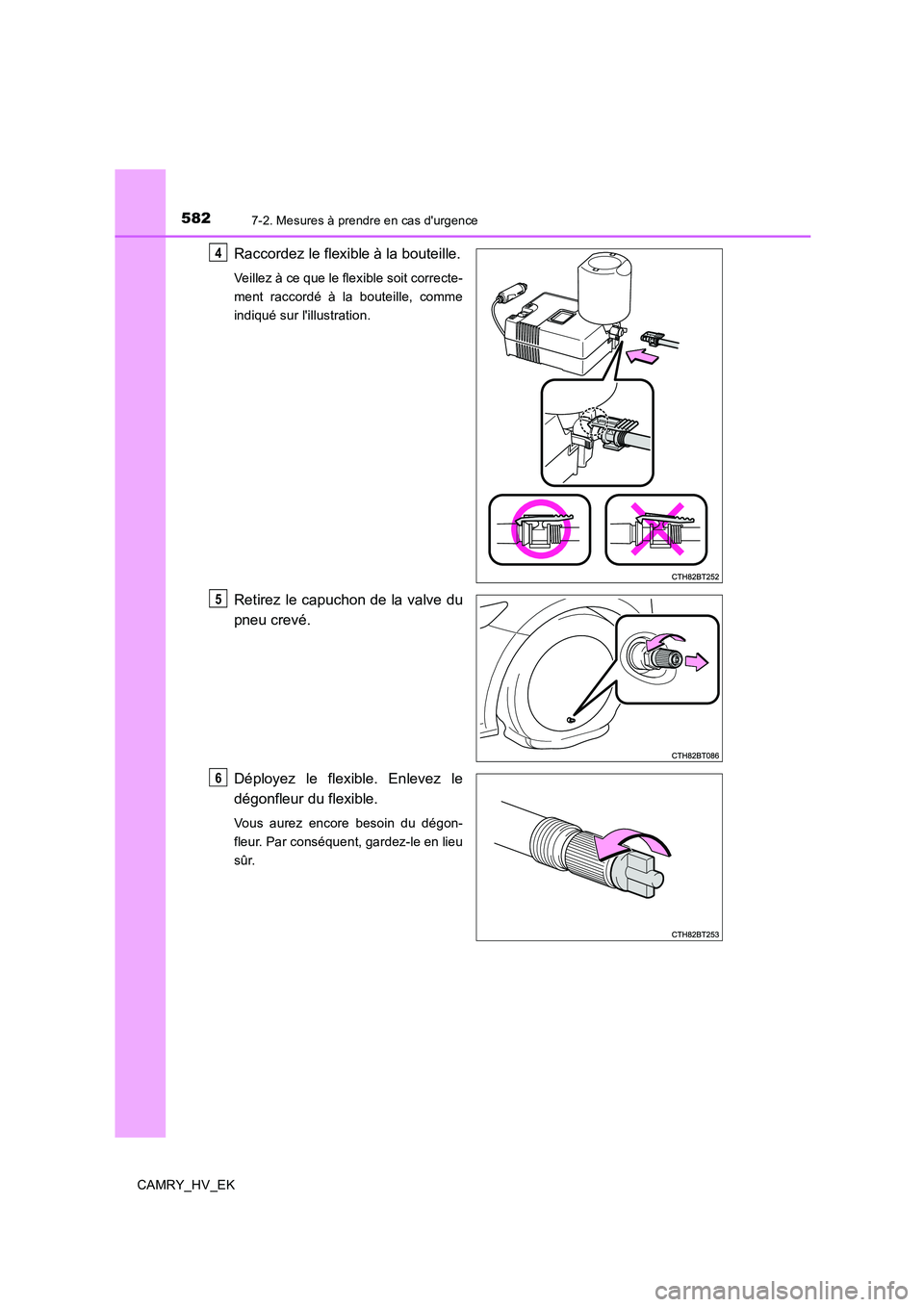 TOYOTA CAMRY 2019 Manuel du propriétaire (in French) 5827-2. Mesures à prendre en cas durgence
CAMRY_HV_EK
Raccordez le flexible à la bouteille.
Veillez à ce que le flexible soit correcte-
ment raccordé à la bouteille, comme
indiqué sur lillustr TOYOTA CAMRY 2019 Manuel du propriétaire (in French) 5827-2. Mesures à prendre en cas durgence
CAMRY_HV_EK
Raccordez le flexible à la bouteille.
Veillez à ce que le flexible soit correcte-
ment raccordé à la bouteille, comme
indiqué sur lillustr