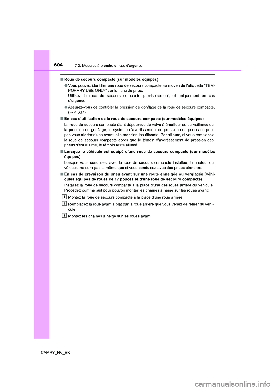 TOYOTA CAMRY 2019  Manuel du propriétaire (in French) 6047-2. Mesures à prendre en cas durgence
CAMRY_HV_EK
■Roue de secours compacte (sur modèles équipés)
●Vous pouvez identifier une roue de secours compacte au moyen de létiquette “TEM-
POR