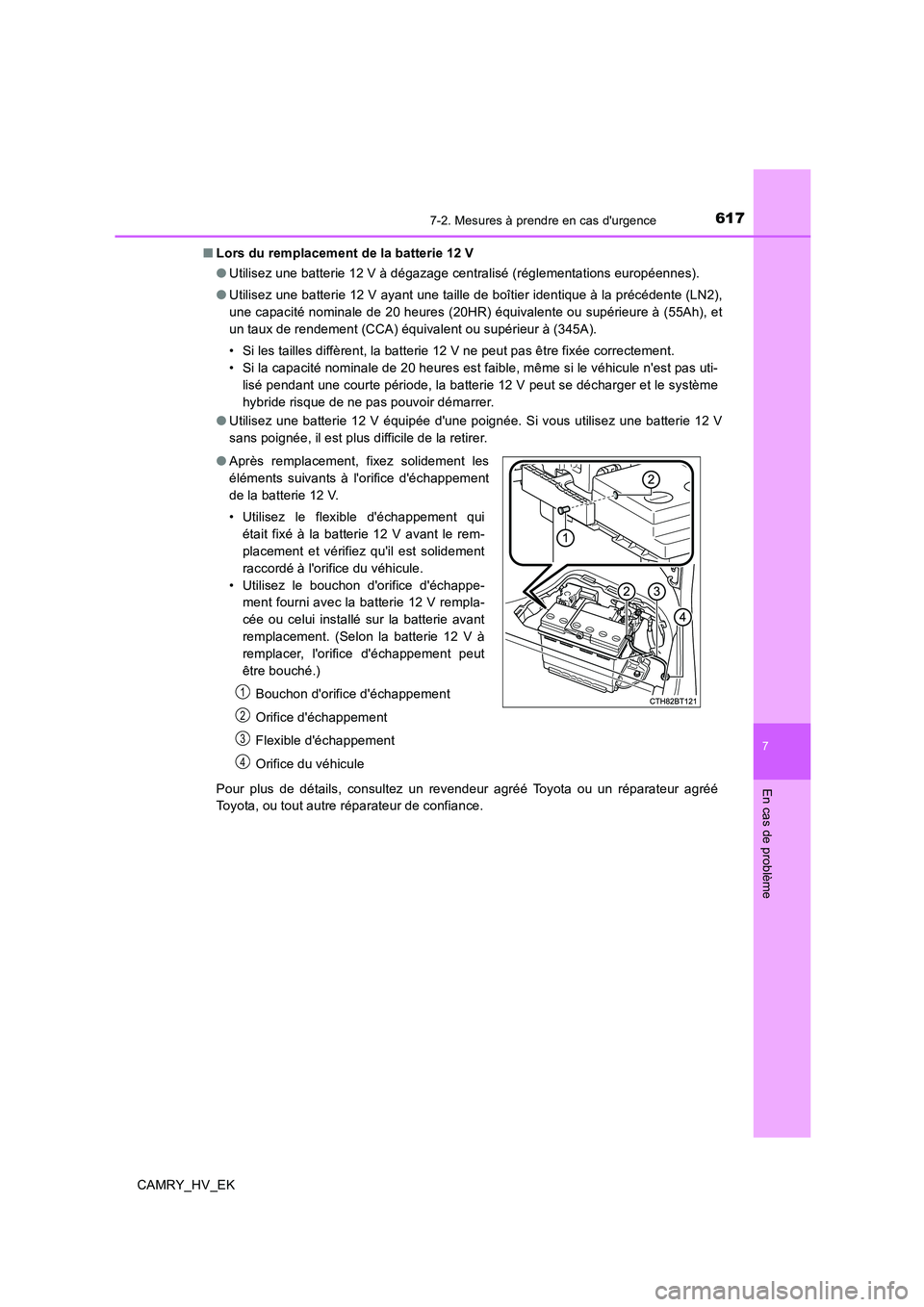 TOYOTA CAMRY 2019  Manuel du propriétaire (in French) 6177-2. Mesures à prendre en cas durgence
7
En cas de problème
CAMRY_HV_EK■Lors du remplacement de la batterie 12 V
●Utilisez une batterie 12 V à dégazage centralisé (réglementations europ