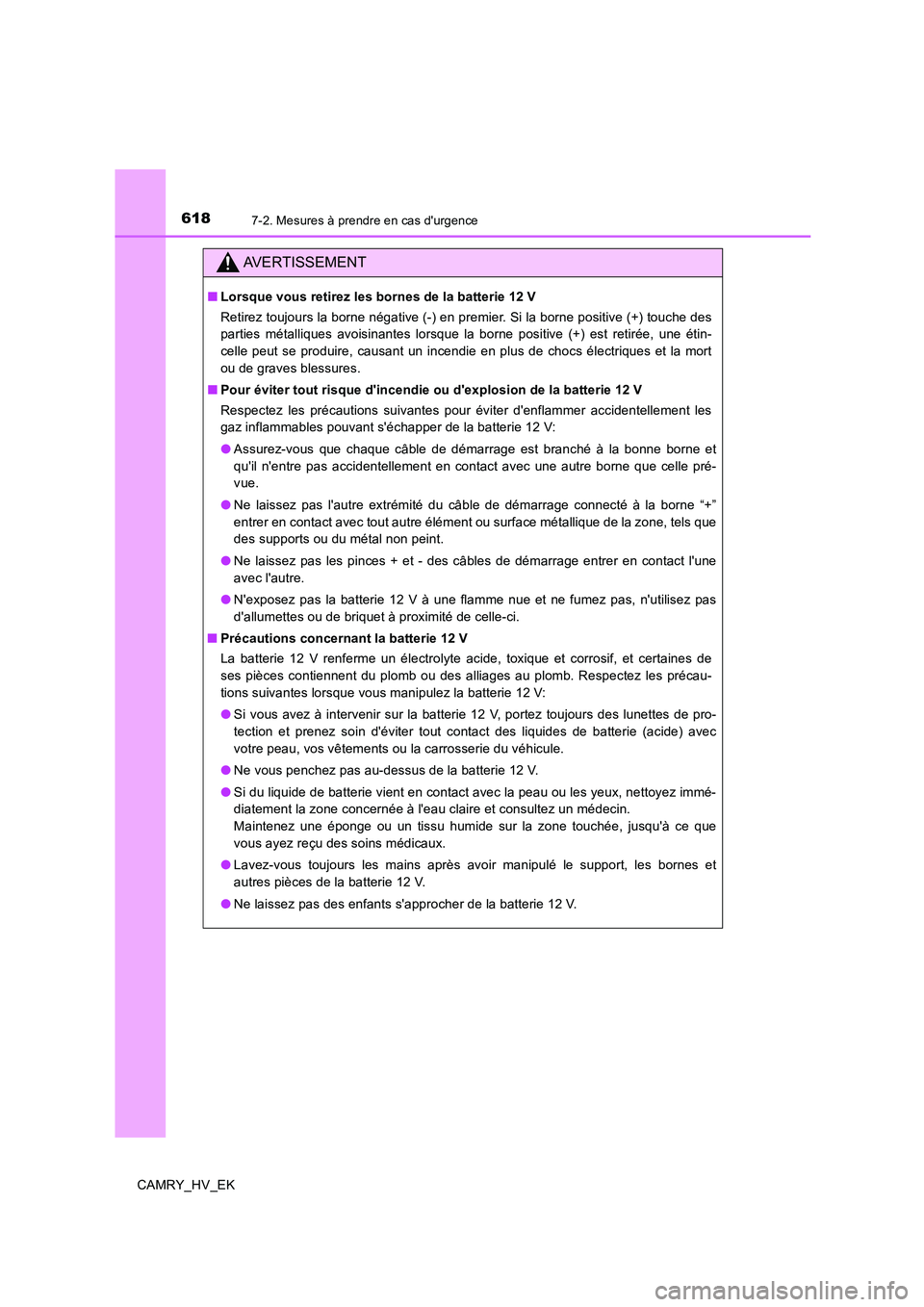 TOYOTA CAMRY 2019  Manuel du propriétaire (in French) 6187-2. Mesures à prendre en cas durgence
CAMRY_HV_EK
AVERTISSEMENT
■Lorsque vous retirez les bornes de la batterie 12 V
Retirez toujours la borne négative (-) en premier. Si la borne positive (+