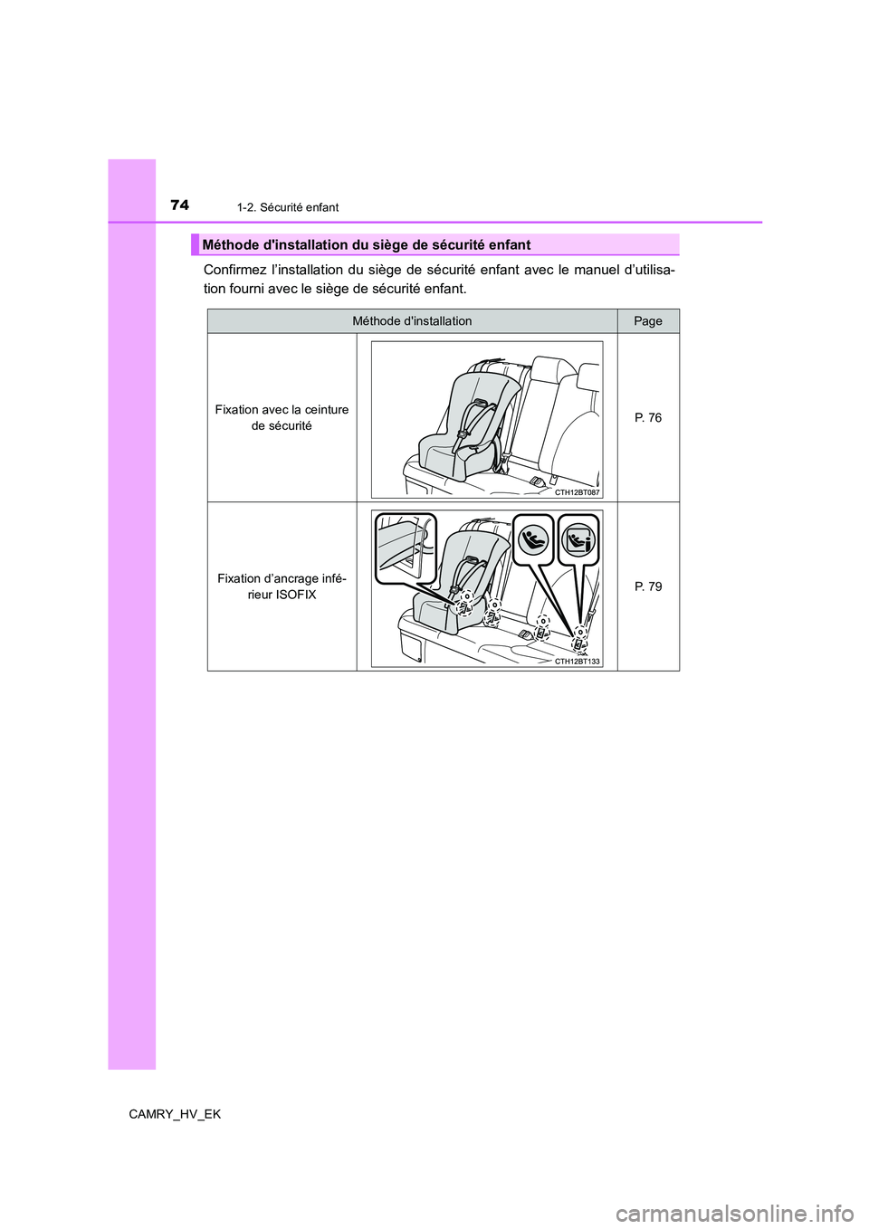 TOYOTA CAMRY 2019 Manuel du propriétaire (in French) 741-2. Sécurité enfant
CAMRY_HV_EK
Confirmez l’installation du siège de sécurité enfant avec le manuel d’utilisa-
tion fourni avec le siège de sécurité enfant.
Méthode dinstallation du s TOYOTA CAMRY 2019 Manuel du propriétaire (in French) 741-2. Sécurité enfant
CAMRY_HV_EK
Confirmez l’installation du siège de sécurité enfant avec le manuel d’utilisa-
tion fourni avec le siège de sécurité enfant.
Méthode dinstallation du s