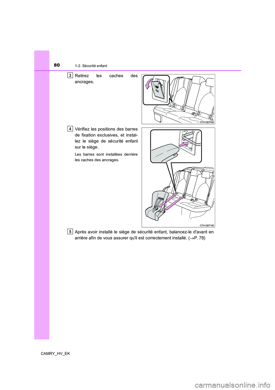 TOYOTA CAMRY 2019 Manuel du propriétaire (in French) 801-2. Sécurité enfant
CAMRY_HV_EK
Retirez les caches des
ancrages.
Vérifiez les positions des barres
de fixation exclusives, et instal-
lez le siège de sécurité enfant
sur le siège.
Les barres TOYOTA CAMRY 2019 Manuel du propriétaire (in French) 801-2. Sécurité enfant
CAMRY_HV_EK
Retirez les caches des
ancrages.
Vérifiez les positions des barres
de fixation exclusives, et instal-
lez le siège de sécurité enfant
sur le siège.
Les barres