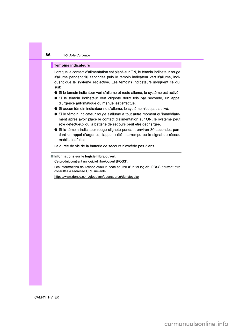 TOYOTA CAMRY 2019  Manuel du propriétaire (in French) 861-3. Aide durgence
CAMRY_HV_EK
Lorsque le contact dalimentation est placé sur ON, le témoin indicateur rouge
sallume pendant 10 secondes puis le témoin indicateur vert sallume, indi-
quant qu