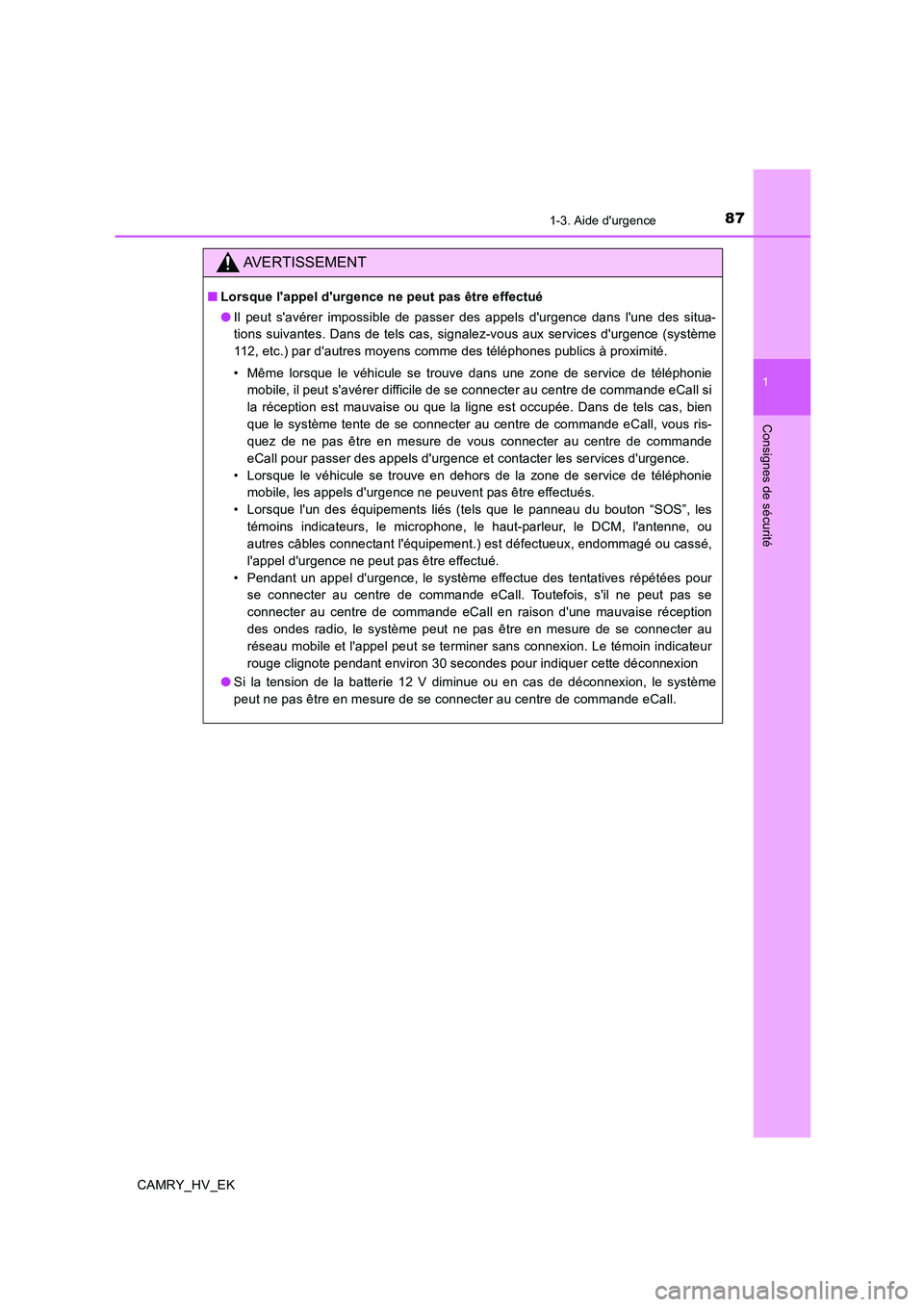 TOYOTA CAMRY 2019  Manuel du propriétaire (in French) 871-3. Aide durgence
1
Consignes de sécurité
CAMRY_HV_EK
AVERTISSEMENT
■Lorsque lappel durgence ne peut pas être effectué
●Il peut savérer impossible de passer des appels durgence dans l
