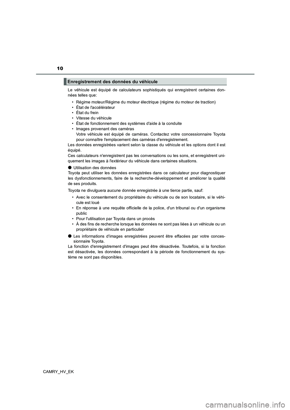 TOYOTA CAMRY 2019  Manuel du propriétaire (in French) 10
CAMRY_HV_EKLe véhicule est équipé de calculateurs sophistiqués qui enregistrent certaines don-
nées telles que:
• Régime moteur/Régime du moteur électrique (régime du moteur de traction)