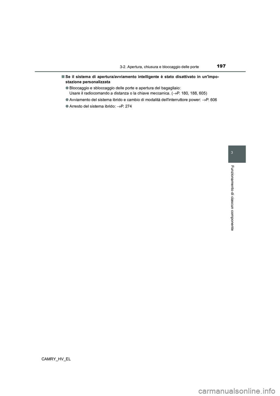 TOYOTA CAMRY 2019 Manuale duso (in Italian) 1973-2. Apertura, chiusura e bloccaggio delle porte
3
Funzionamento di ciascun componente
CAMRY_HV_EL■Se il sistema di apertura/avviamento intelligente è stato disattivato in unimpo-
stazione pers TOYOTA CAMRY 2019 Manuale duso (in Italian) 1973-2. Apertura, chiusura e bloccaggio delle porte
3
Funzionamento di ciascun componente
CAMRY_HV_EL■Se il sistema di apertura/avviamento intelligente è stato disattivato in unimpo-
stazione pers