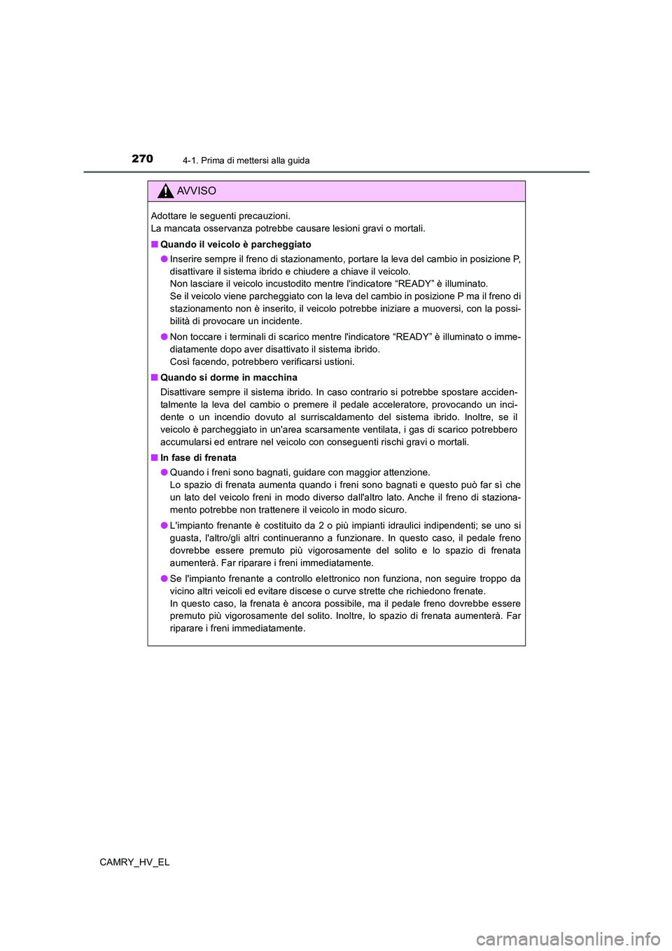 TOYOTA CAMRY 2019 Manuale duso (in Italian) 2704-1. Prima di mettersi alla guida
CAMRY_HV_EL
AVVISO
Adottare le seguenti precauzioni.
La mancata osservanza potrebbe causare lesioni gravi o mortali.
■Quando il veicolo è parcheggiato
●Inser TOYOTA CAMRY 2019 Manuale duso (in Italian) 2704-1. Prima di mettersi alla guida
CAMRY_HV_EL
AVVISO
Adottare le seguenti precauzioni.
La mancata osservanza potrebbe causare lesioni gravi o mortali.
■Quando il veicolo è parcheggiato
●Inser