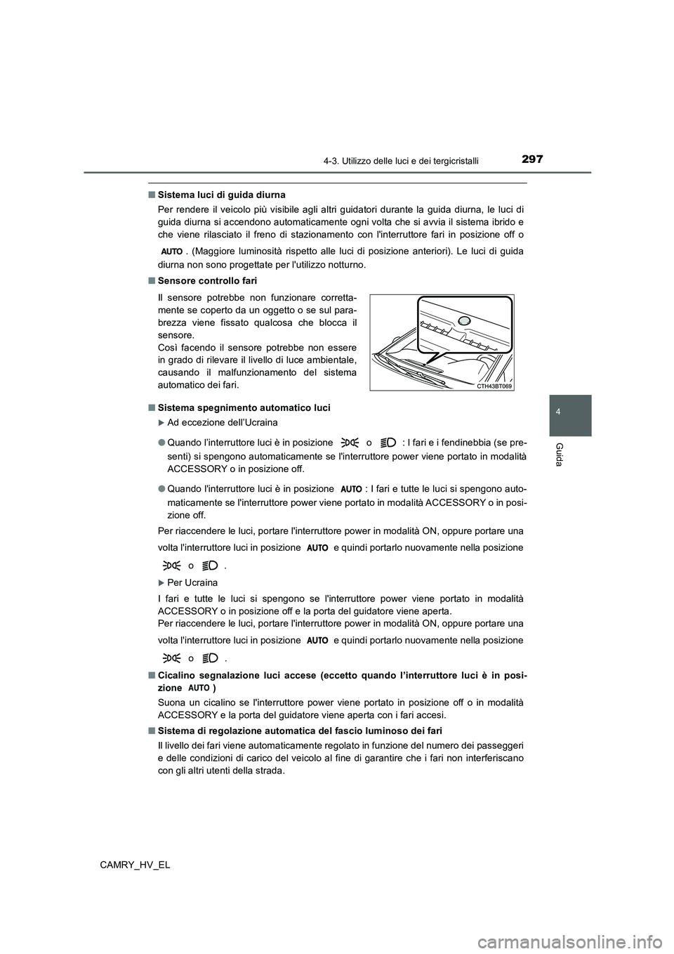 TOYOTA CAMRY 2019 Manuale duso (in Italian) 2974-3. Utilizzo delle luci e dei tergicristalli
4
Guida
CAMRY_HV_EL
■Sistema luci di guida diurna
Per rendere il veicolo più visibile agli altri guidatori durante la guida diurna, le luci di
guida TOYOTA CAMRY 2019 Manuale duso (in Italian) 2974-3. Utilizzo delle luci e dei tergicristalli
4
Guida
CAMRY_HV_EL
■Sistema luci di guida diurna
Per rendere il veicolo più visibile agli altri guidatori durante la guida diurna, le luci di
guida