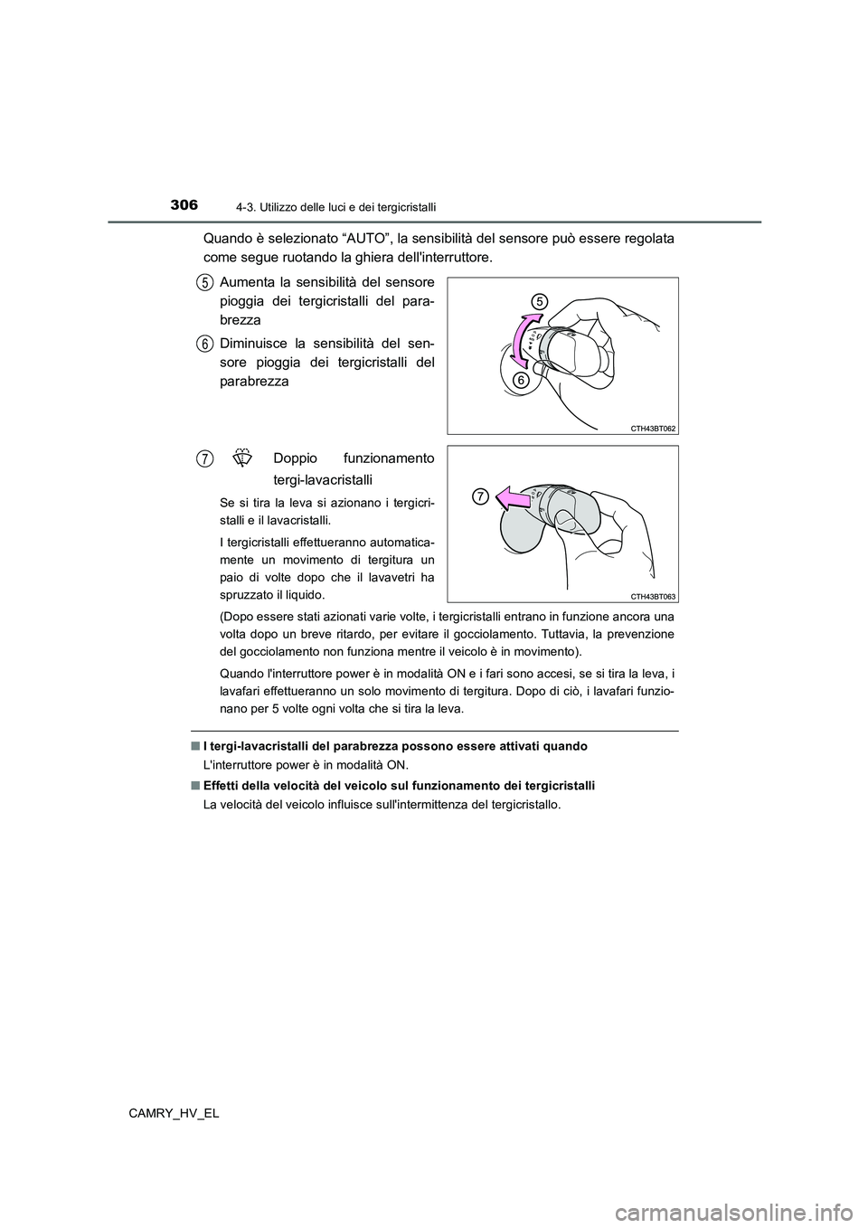 TOYOTA CAMRY 2019 Manuale duso (in Italian) 3064-3. Utilizzo delle luci e dei tergicristalli
CAMRY_HV_EL
Quando è selezionato “AUTO”, la sensibilità del sensore può essere regolata
come segue ruotando la ghiera dellinterruttore.
Aumenta TOYOTA CAMRY 2019 Manuale duso (in Italian) 3064-3. Utilizzo delle luci e dei tergicristalli
CAMRY_HV_EL
Quando è selezionato “AUTO”, la sensibilità del sensore può essere regolata
come segue ruotando la ghiera dellinterruttore.
Aumenta