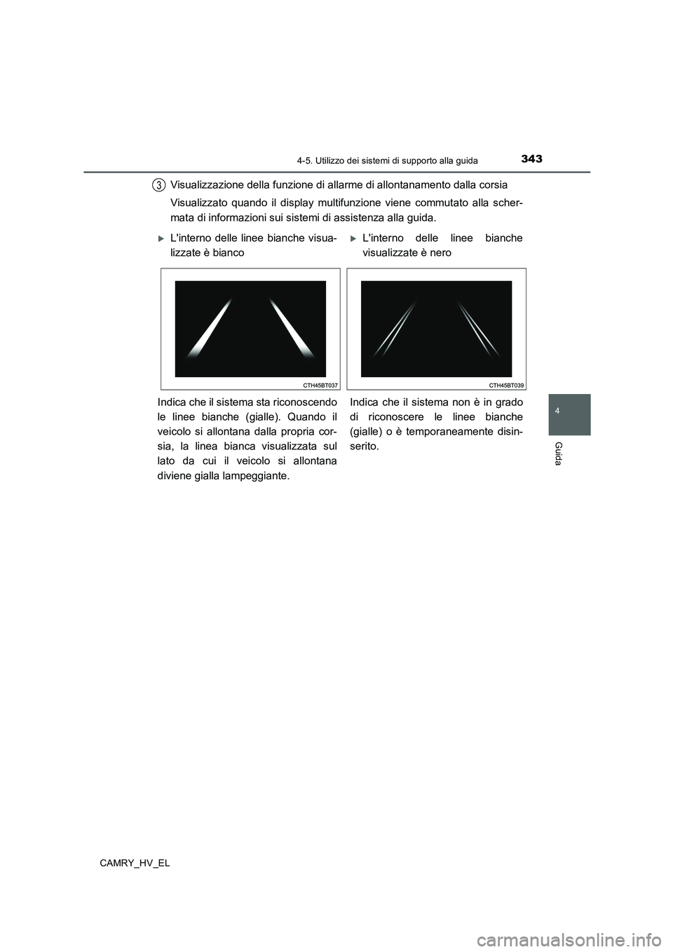 TOYOTA CAMRY 2019 Manuale duso (in Italian) 3434-5. Utilizzo dei sistemi di supporto alla guida
4
Guida
CAMRY_HV_EL
Visualizzazione della funzione di allarme di allontanamento dalla corsia
Visualizzato quando il display multifunzione viene comm TOYOTA CAMRY 2019 Manuale duso (in Italian) 3434-5. Utilizzo dei sistemi di supporto alla guida
4
Guida
CAMRY_HV_EL
Visualizzazione della funzione di allarme di allontanamento dalla corsia
Visualizzato quando il display multifunzione viene comm