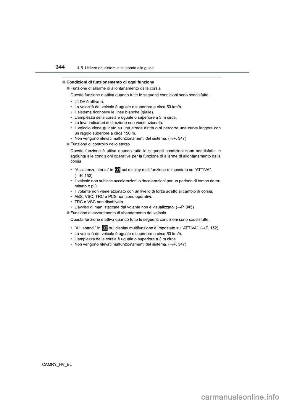 TOYOTA CAMRY 2019 Manuale duso (in Italian) 3444-5. Utilizzo dei sistemi di supporto alla guida
CAMRY_HV_EL
■Condizioni di funzionamento di ogni funzione
●Funzione di allarme di allontanamento dalla corsia
Questa funzione è attiva quando t TOYOTA CAMRY 2019 Manuale duso (in Italian) 3444-5. Utilizzo dei sistemi di supporto alla guida
CAMRY_HV_EL
■Condizioni di funzionamento di ogni funzione
●Funzione di allarme di allontanamento dalla corsia
Questa funzione è attiva quando t