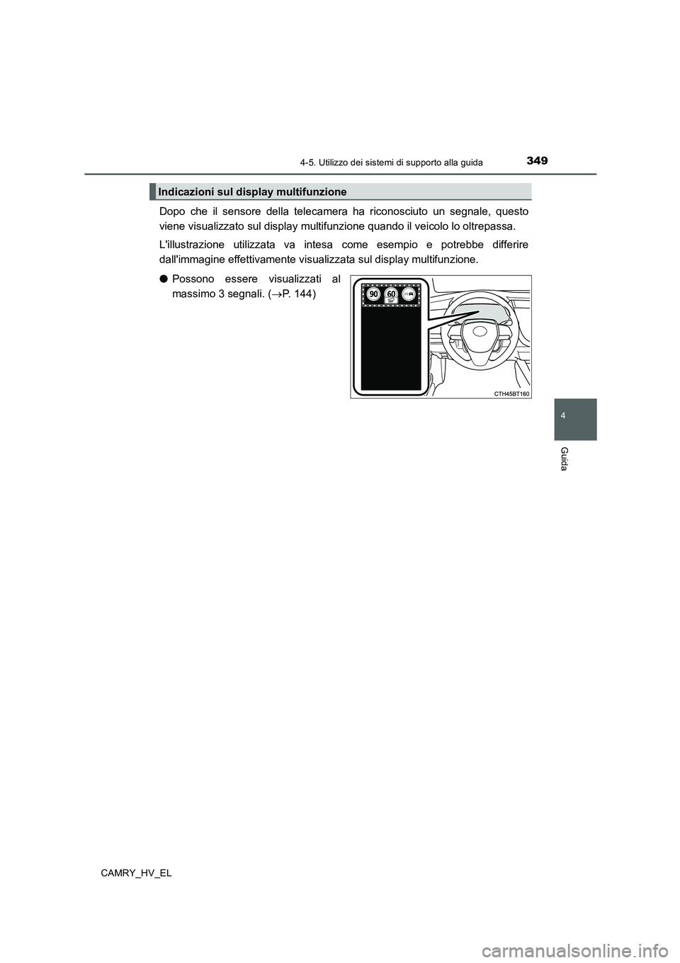 TOYOTA CAMRY 2019 Manuale duso (in Italian) 3494-5. Utilizzo dei sistemi di supporto alla guida
4
Guida
CAMRY_HV_EL
Dopo che il sensore della telecamera ha riconosciuto un segnale, questo
viene visualizzato sul display multifunzione quando il v TOYOTA CAMRY 2019 Manuale duso (in Italian) 3494-5. Utilizzo dei sistemi di supporto alla guida
4
Guida
CAMRY_HV_EL
Dopo che il sensore della telecamera ha riconosciuto un segnale, questo
viene visualizzato sul display multifunzione quando il v