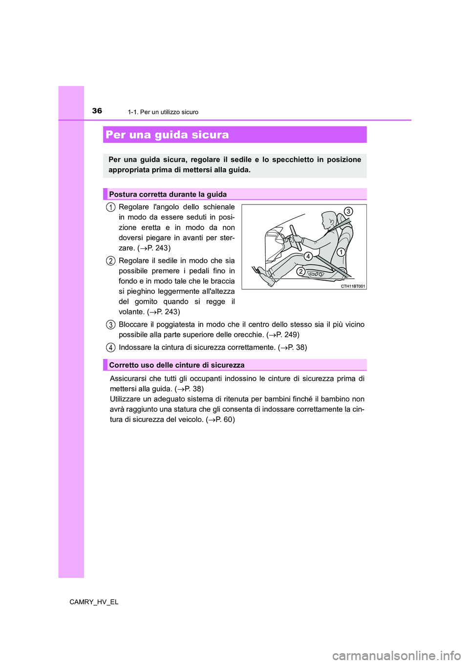TOYOTA CAMRY 2019 Manuale duso (in Italian) 361-1. Per un utilizzo sicuro
CAMRY_HV_EL
Regolare langolo dello schienale
in modo da essere seduti in posi-
zione eretta e in modo da non
doversi piegare in avanti per ster-
zare. (→P. 243)
Regola TOYOTA CAMRY 2019 Manuale duso (in Italian) 361-1. Per un utilizzo sicuro
CAMRY_HV_EL
Regolare langolo dello schienale
in modo da essere seduti in posi-
zione eretta e in modo da non
doversi piegare in avanti per ster-
zare. (→P. 243)
Regola