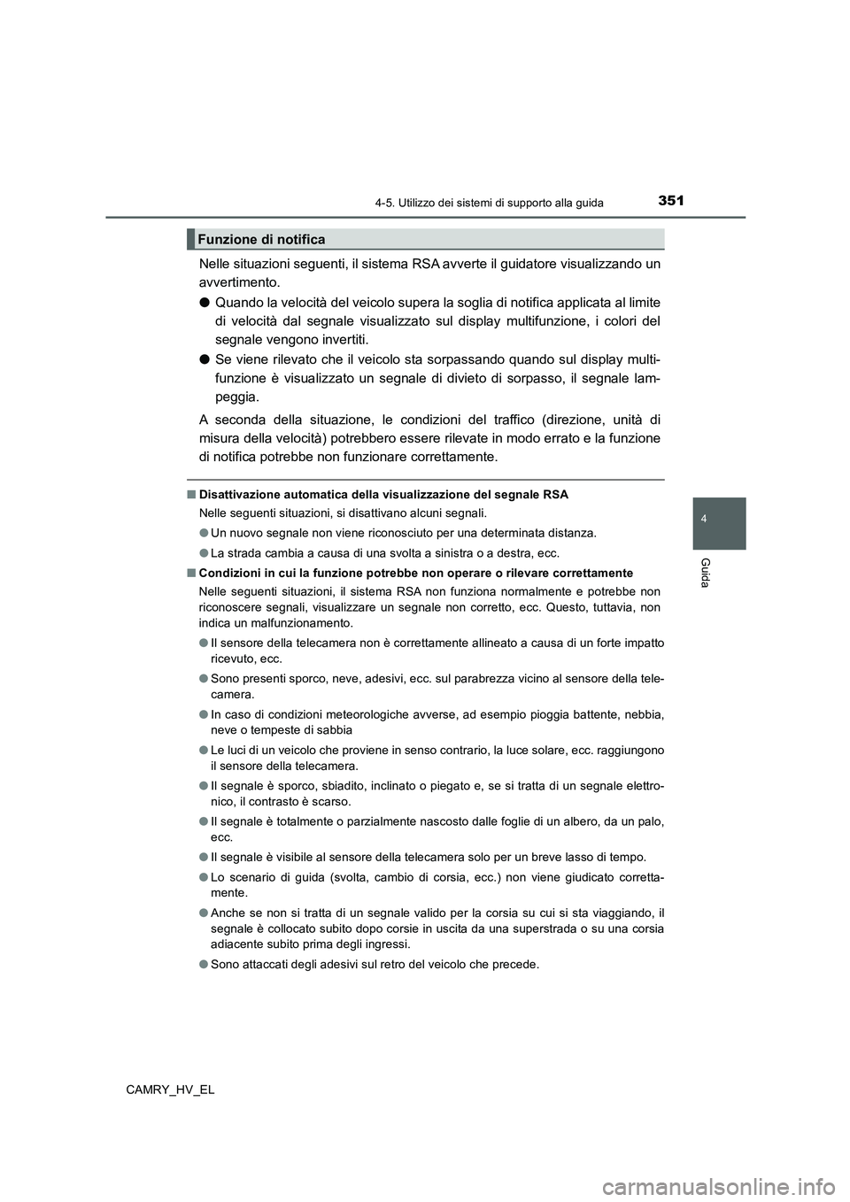 TOYOTA CAMRY 2019 Manuale duso (in Italian) 3514-5. Utilizzo dei sistemi di supporto alla guida
4
Guida
CAMRY_HV_EL
Nelle situazioni seguenti, il sistema RSA avverte il guidatore visualizzando un
avvertimento.
●Quando la velocità del veicolo TOYOTA CAMRY 2019 Manuale duso (in Italian) 3514-5. Utilizzo dei sistemi di supporto alla guida
4
Guida
CAMRY_HV_EL
Nelle situazioni seguenti, il sistema RSA avverte il guidatore visualizzando un
avvertimento.
●Quando la velocità del veicolo