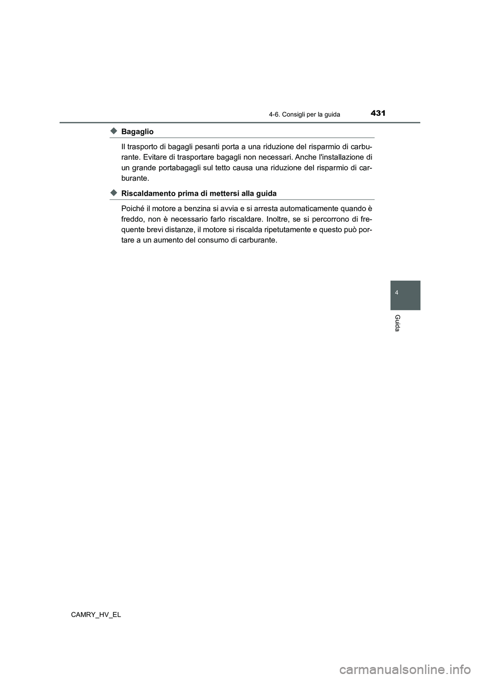 TOYOTA CAMRY 2019 Manuale duso (in Italian) 4314-6. Consigli per la guida
4
Guida
CAMRY_HV_EL
◆Bagaglio
Il trasporto di bagagli pesanti porta a una riduzione del risparmio di carbu-
rante. Evitare di trasportare bagagli non necessari. Anche l TOYOTA CAMRY 2019 Manuale duso (in Italian) 4314-6. Consigli per la guida
4
Guida
CAMRY_HV_EL
◆Bagaglio
Il trasporto di bagagli pesanti porta a una riduzione del risparmio di carbu-
rante. Evitare di trasportare bagagli non necessari. Anche l