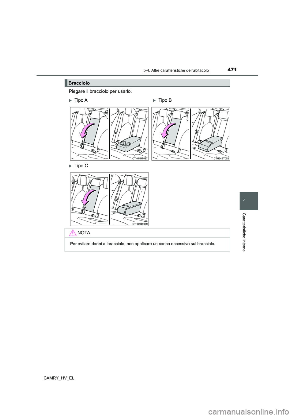 TOYOTA CAMRY 2019 Manuale duso (in Italian) 4715-4. Altre caratteristiche dellabitacolo
5
Caratteristiche interne
CAMRY_HV_EL
Piegare il bracciolo per usarlo.
Bracciolo
Tipo ATipo B
Tipo C
NOTA
Per evitare danni al bracciolo, non appl TOYOTA CAMRY 2019 Manuale duso (in Italian) 4715-4. Altre caratteristiche dellabitacolo
5
Caratteristiche interne
CAMRY_HV_EL
Piegare il bracciolo per usarlo.
Bracciolo
Tipo ATipo B
Tipo C
NOTA
Per evitare danni al bracciolo, non appl