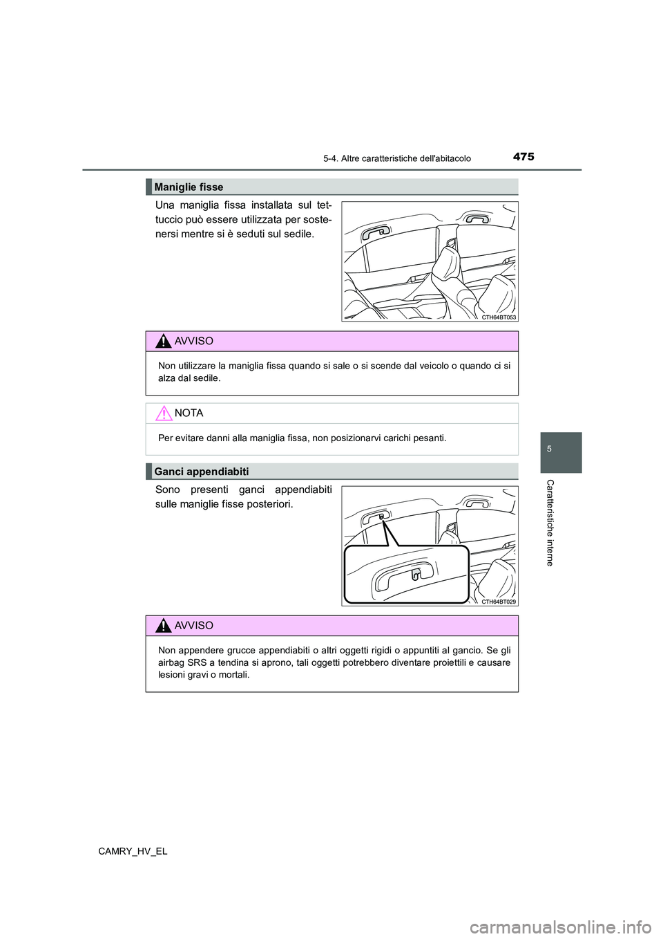 TOYOTA CAMRY 2019 Manuale duso (in Italian) 4755-4. Altre caratteristiche dellabitacolo
5
Caratteristiche interne
CAMRY_HV_EL
Una maniglia fissa installata sul tet-
tuccio può essere utilizzata per soste-
nersi mentre si è seduti sul sedile. TOYOTA CAMRY 2019 Manuale duso (in Italian) 4755-4. Altre caratteristiche dellabitacolo
5
Caratteristiche interne
CAMRY_HV_EL
Una maniglia fissa installata sul tet-
tuccio può essere utilizzata per soste-
nersi mentre si è seduti sul sedile.