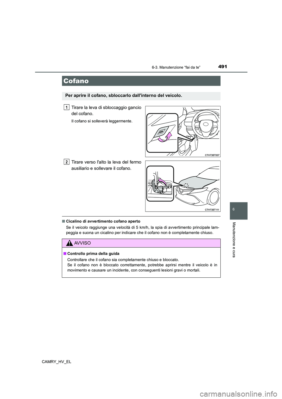 TOYOTA CAMRY 2019 Manuale duso (in Italian) 4916-3. Manutenzione “fai da te”
6
Manutenzione e cura
CAMRY_HV_EL
Tirare la leva di sbloccaggio gancio
del cofano.
Il cofano si solleverà leggermente.
Tirare verso lalto la leva del fermo
ausil TOYOTA CAMRY 2019 Manuale duso (in Italian) 4916-3. Manutenzione “fai da te”
6
Manutenzione e cura
CAMRY_HV_EL
Tirare la leva di sbloccaggio gancio
del cofano.
Il cofano si solleverà leggermente.
Tirare verso lalto la leva del fermo
ausil
