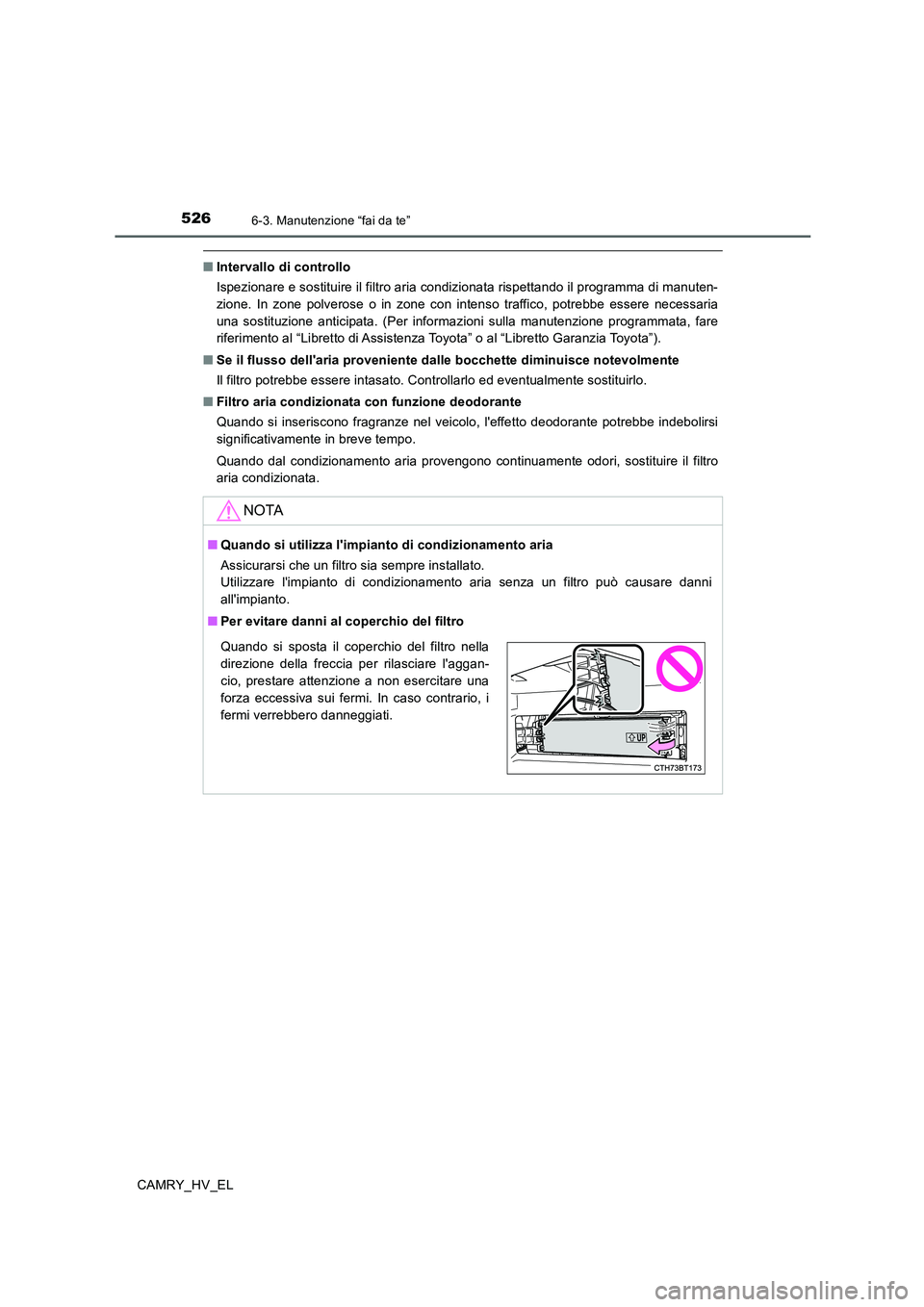 TOYOTA CAMRY 2019 Manuale duso (in Italian) 5266-3. Manutenzione “fai da te”
CAMRY_HV_EL
■Intervallo di controllo
Ispezionare e sostituire il filtro aria condizionata rispettando il programma di manuten-
zione. In zone polverose o in zone TOYOTA CAMRY 2019 Manuale duso (in Italian) 5266-3. Manutenzione “fai da te”
CAMRY_HV_EL
■Intervallo di controllo
Ispezionare e sostituire il filtro aria condizionata rispettando il programma di manuten-
zione. In zone polverose o in zone