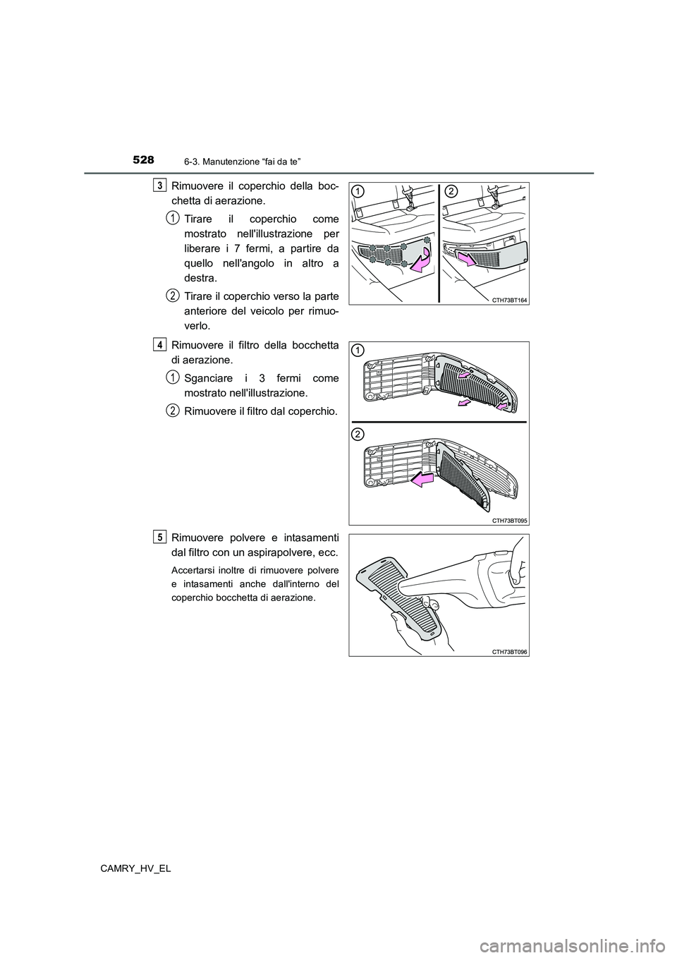 TOYOTA CAMRY 2019 Manuale duso (in Italian) 5286-3. Manutenzione “fai da te”
CAMRY_HV_EL
Rimuovere il coperchio della boc-
chetta di aerazione.
Tirare il coperchio come
mostrato nellillustrazione per
liberare i 7 fermi, a partire da
quello TOYOTA CAMRY 2019 Manuale duso (in Italian) 5286-3. Manutenzione “fai da te”
CAMRY_HV_EL
Rimuovere il coperchio della boc-
chetta di aerazione.
Tirare il coperchio come
mostrato nellillustrazione per
liberare i 7 fermi, a partire da
quello