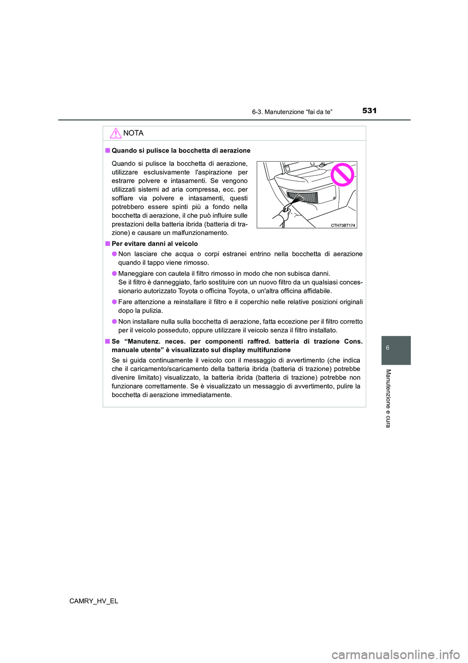 TOYOTA CAMRY 2019 Manuale duso (in Italian) 5316-3. Manutenzione “fai da te”
6
Manutenzione e cura
CAMRY_HV_EL
NOTA
■Quando si pulisce la bocchetta di aerazione
■Per evitare danni al veicolo
●Non lasciare che acqua o corpi estranei en TOYOTA CAMRY 2019 Manuale duso (in Italian) 5316-3. Manutenzione “fai da te”
6
Manutenzione e cura
CAMRY_HV_EL
NOTA
■Quando si pulisce la bocchetta di aerazione
■Per evitare danni al veicolo
●Non lasciare che acqua o corpi estranei en