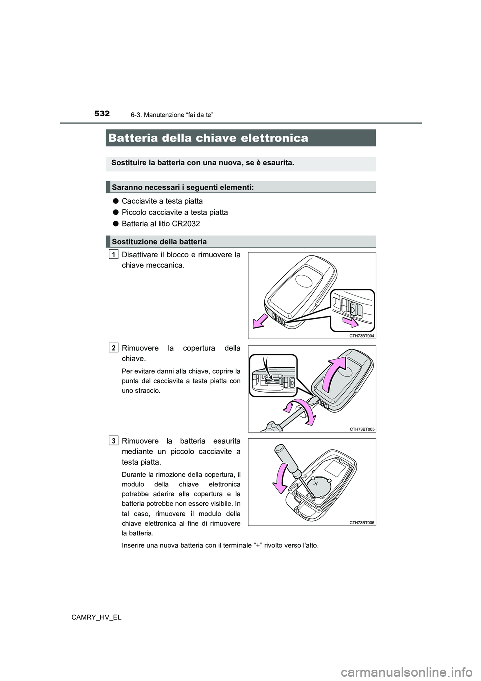 TOYOTA CAMRY 2019 Manuale duso (in Italian) 5326-3. Manutenzione “fai da te”
CAMRY_HV_EL
●Cacciavite a testa piatta
●Piccolo cacciavite a testa piatta
●Batteria al litio CR2032
Disattivare il blocco e rimuovere la
chiave meccanica.
Ri TOYOTA CAMRY 2019 Manuale duso (in Italian) 5326-3. Manutenzione “fai da te”
CAMRY_HV_EL
●Cacciavite a testa piatta
●Piccolo cacciavite a testa piatta
●Batteria al litio CR2032
Disattivare il blocco e rimuovere la
chiave meccanica.
Ri