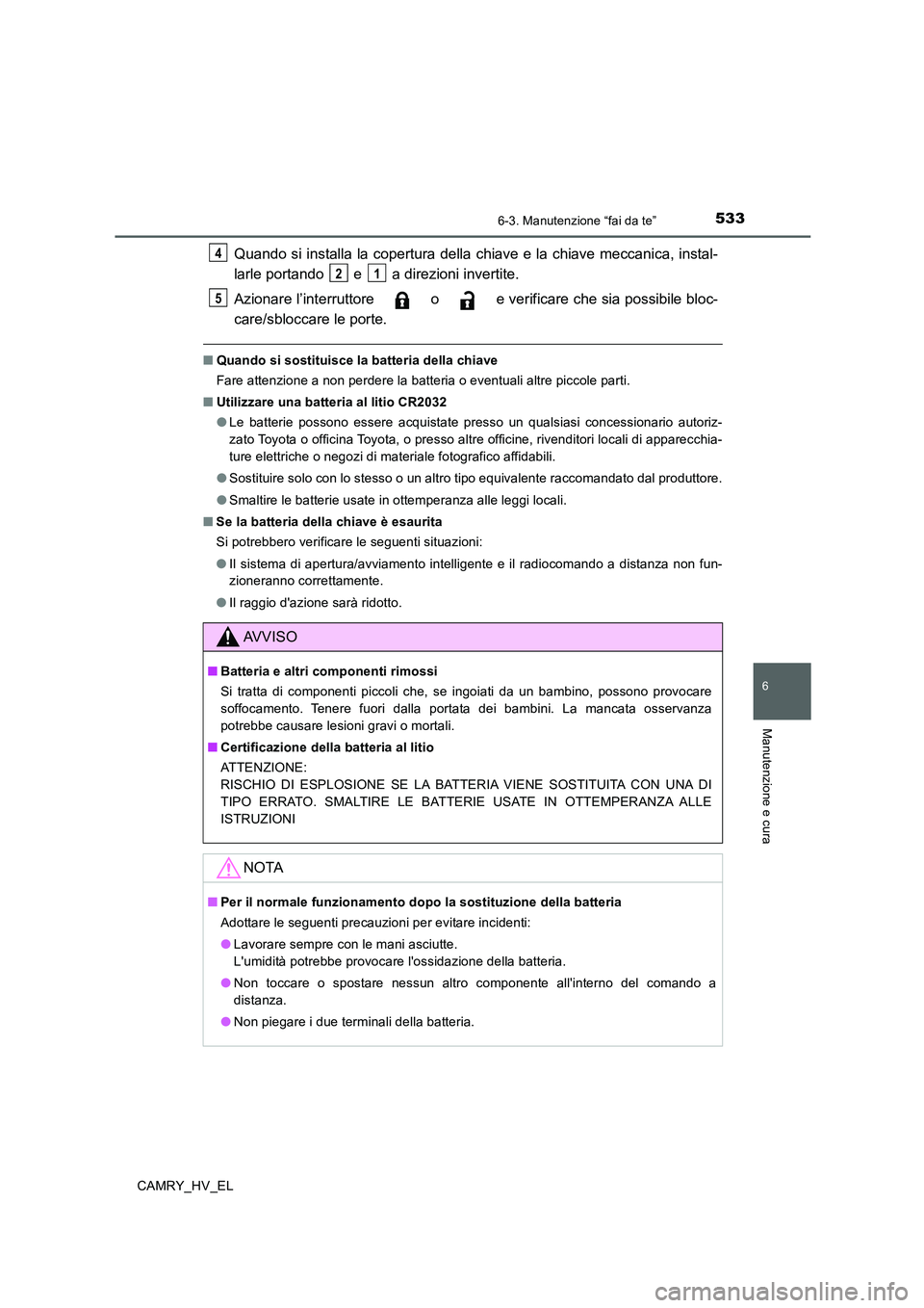 TOYOTA CAMRY 2019 Manuale duso (in Italian) 5336-3. Manutenzione “fai da te”
6
Manutenzione e cura
CAMRY_HV_EL
Quando si installa la copertura della chiave e la chiave meccanica, instal-
larle portando e a direzioni invertite.
Azionare TOYOTA CAMRY 2019 Manuale duso (in Italian) 5336-3. Manutenzione “fai da te”
6
Manutenzione e cura
CAMRY_HV_EL
Quando si installa la copertura della chiave e la chiave meccanica, instal-
larle portando e a direzioni invertite.
Azionare