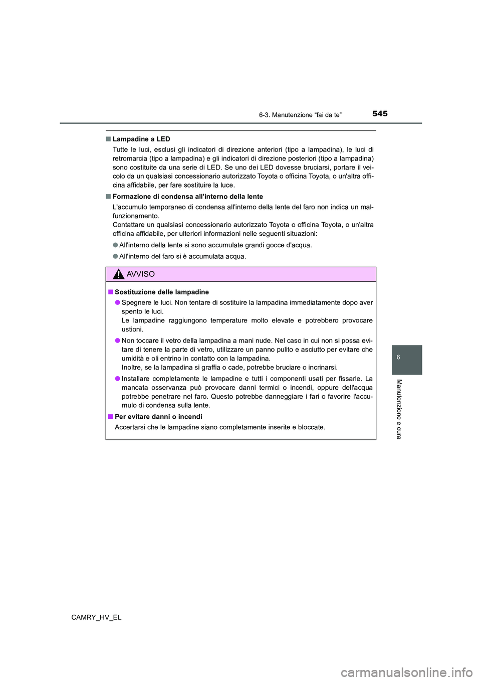 TOYOTA CAMRY 2019 Manuale duso (in Italian) 5456-3. Manutenzione “fai da te”
6
Manutenzione e cura
CAMRY_HV_EL
■Lampadine a LED
Tutte le luci, esclusi gli indicatori di direzione anteriori (tipo a lampadina), le luci di
retromarcia (tipo TOYOTA CAMRY 2019 Manuale duso (in Italian) 5456-3. Manutenzione “fai da te”
6
Manutenzione e cura
CAMRY_HV_EL
■Lampadine a LED
Tutte le luci, esclusi gli indicatori di direzione anteriori (tipo a lampadina), le luci di
retromarcia (tipo