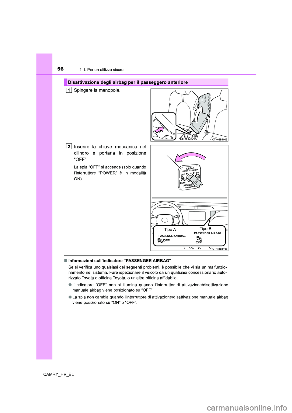 TOYOTA CAMRY 2019  Manuale duso (in Italian) 561-1. Per un utilizzo sicuro
CAMRY_HV_EL
Spingere la manopola.
Inserire la chiave meccanica nel
cilindro e portarla in posizione
“OFF”.
La spia “OFF” si accende (solo quando
l’interruttore 