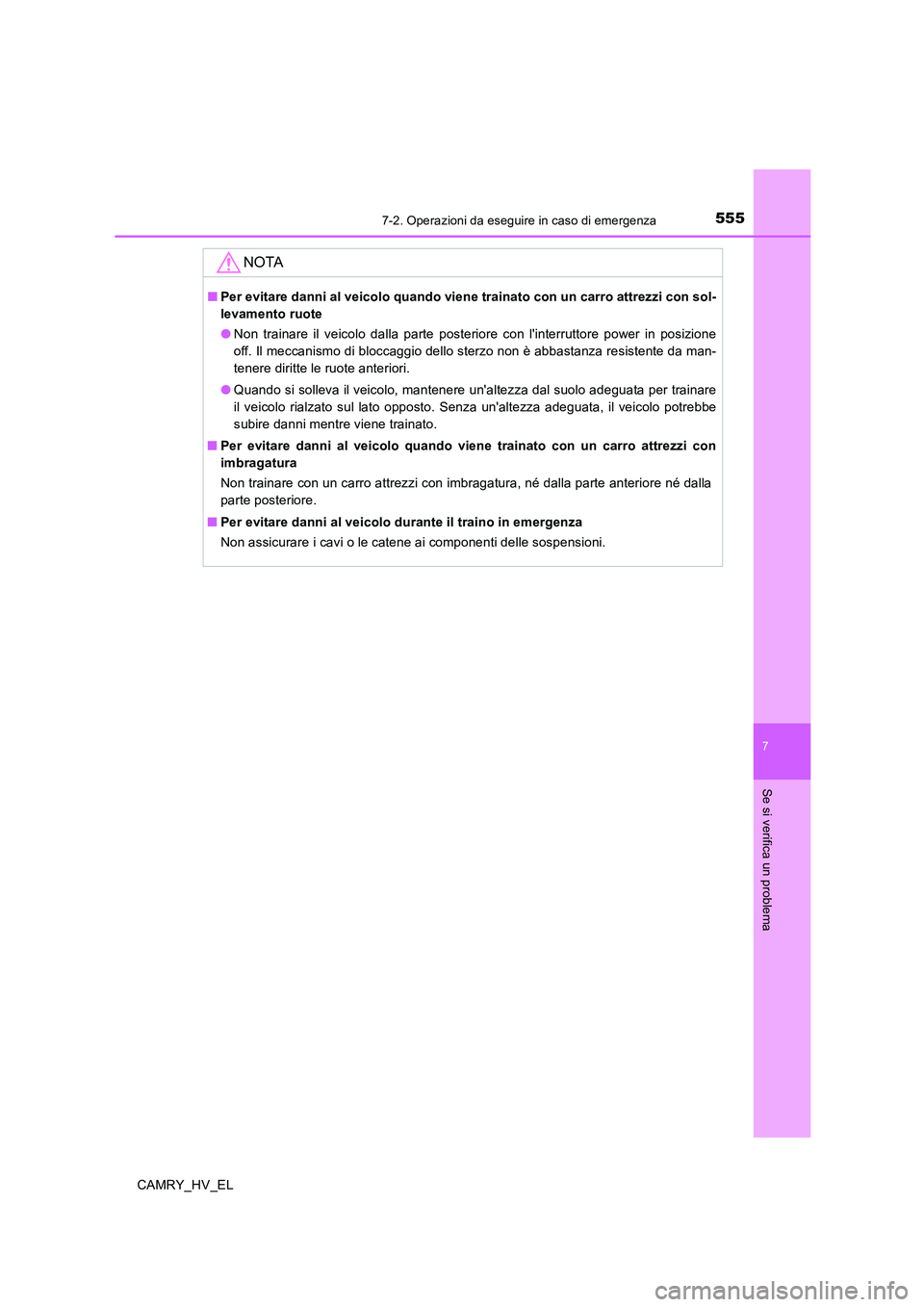 TOYOTA CAMRY 2019 Manuale duso (in Italian) 5557-2. Operazioni da eseguire in caso di emergenza
7
Se si verifica un problema
CAMRY_HV_EL
NOTA
■Per evitare danni al veicolo quando viene trainato con un carro attrezzi con sol-
levamento ruote
TOYOTA CAMRY 2019 Manuale duso (in Italian) 5557-2. Operazioni da eseguire in caso di emergenza
7
Se si verifica un problema
CAMRY_HV_EL
NOTA
■Per evitare danni al veicolo quando viene trainato con un carro attrezzi con sol-
levamento ruote