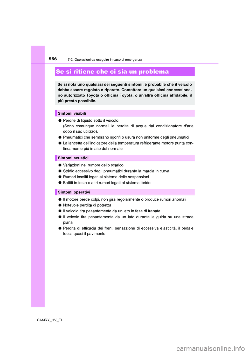 TOYOTA CAMRY 2019 Manuale duso (in Italian) 5567-2. Operazioni da eseguire in caso di emergenza
CAMRY_HV_EL
●Perdite di liquido sotto il veicolo.
(Sono comunque normali le perdite di acqua dal condizionatore daria
dopo il suo utilizzo).
● TOYOTA CAMRY 2019 Manuale duso (in Italian) 5567-2. Operazioni da eseguire in caso di emergenza
CAMRY_HV_EL
●Perdite di liquido sotto il veicolo.
(Sono comunque normali le perdite di acqua dal condizionatore daria
dopo il suo utilizzo).
●