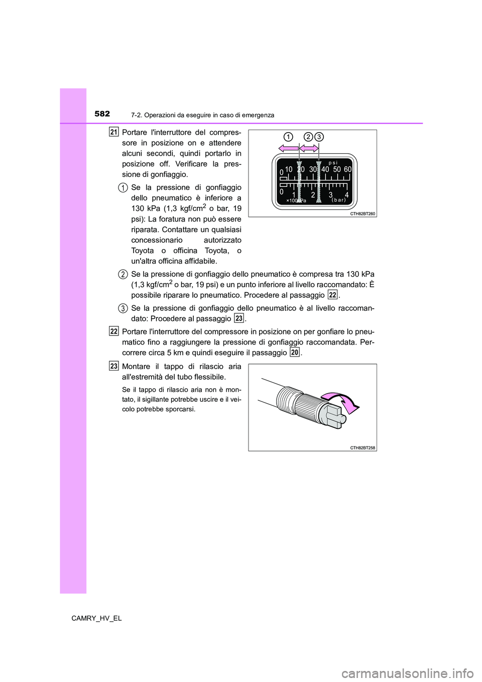 TOYOTA CAMRY 2019  Manuale duso (in Italian) 5827-2. Operazioni da eseguire in caso di emergenza
CAMRY_HV_EL
Portare linterruttore del compres-
sore in posizione on e attendere
alcuni secondi, quindi portarlo in
posizione off. Verificare la pre