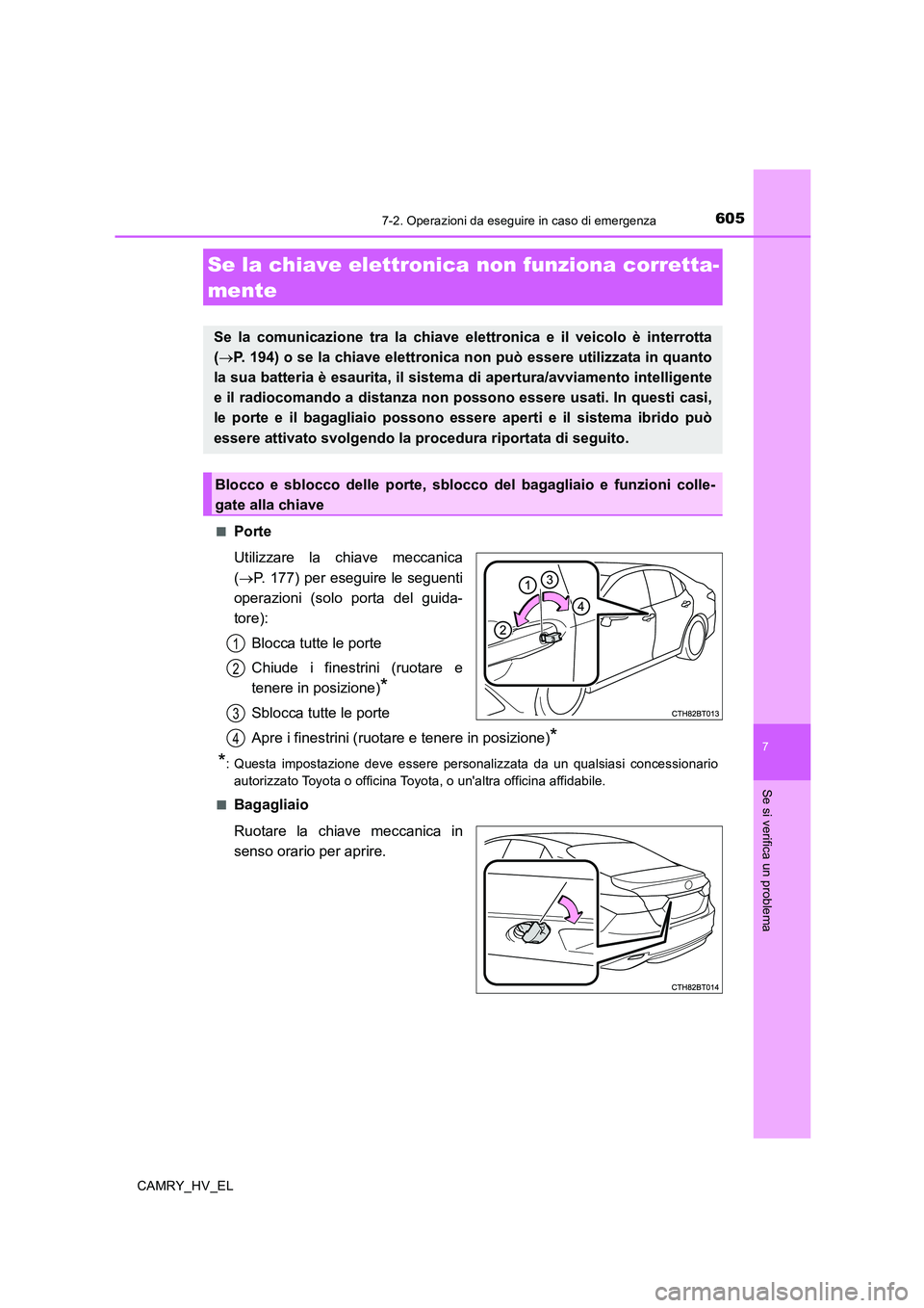 TOYOTA CAMRY 2019 Manuale duso (in Italian) 6057-2. Operazioni da eseguire in caso di emergenza
7
Se si verifica un problema
CAMRY_HV_EL■
Porte
Utilizzare la chiave meccanica
(→P. 177) per eseguire le seguenti
operazioni (solo porta del gui TOYOTA CAMRY 2019 Manuale duso (in Italian) 6057-2. Operazioni da eseguire in caso di emergenza
7
Se si verifica un problema
CAMRY_HV_EL■
Porte
Utilizzare la chiave meccanica
(→P. 177) per eseguire le seguenti
operazioni (solo porta del gui
