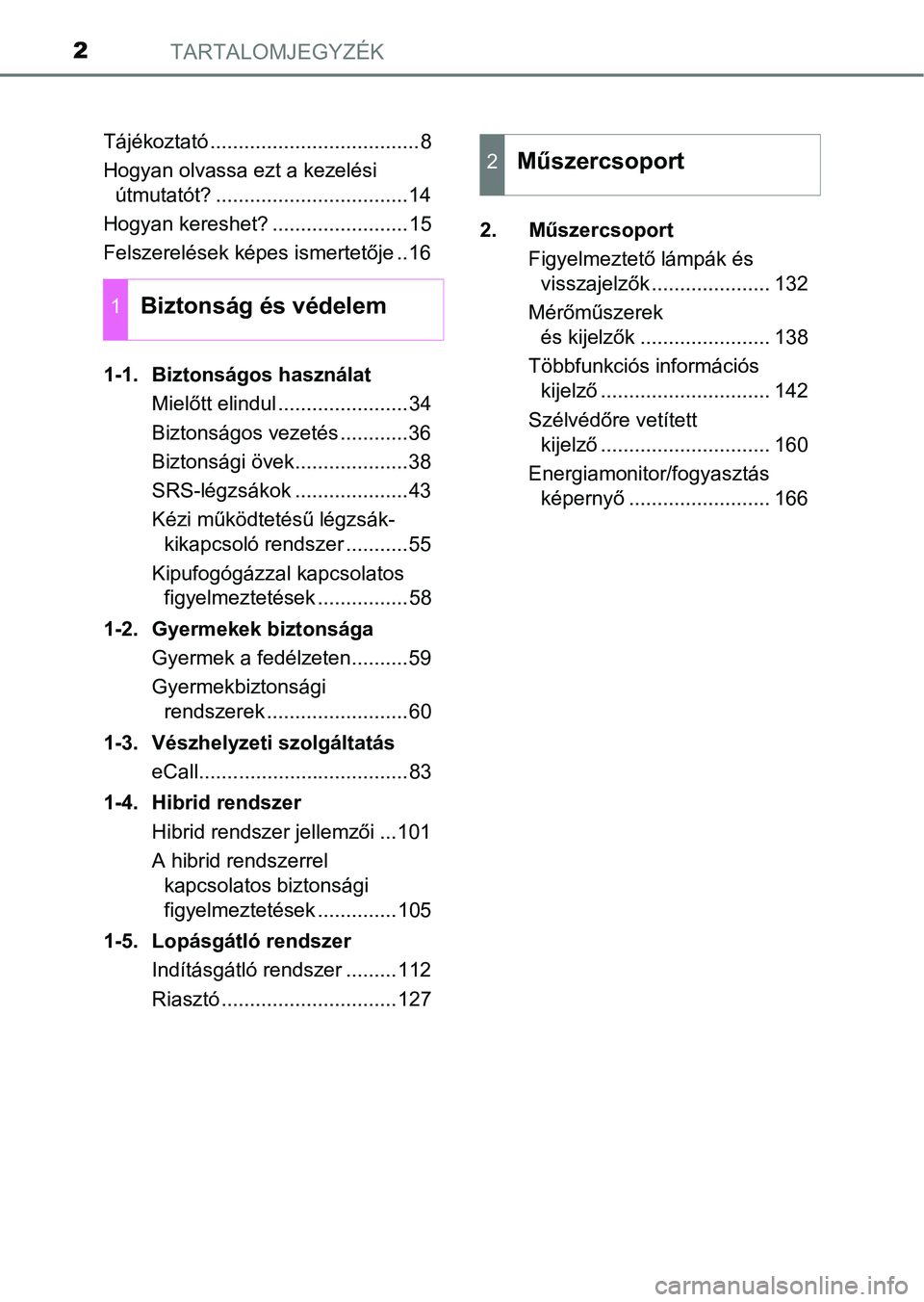 TOYOTA CAMRY 2019  Kezelési útmutató (in Hungarian) TARTALOMJEGYZÉK2
Tájékoztató .....................................8
Hogyan olvassa ezt a kezelési útmutatót? ..................................14
Hogyan kereshet? ........................15
Fel