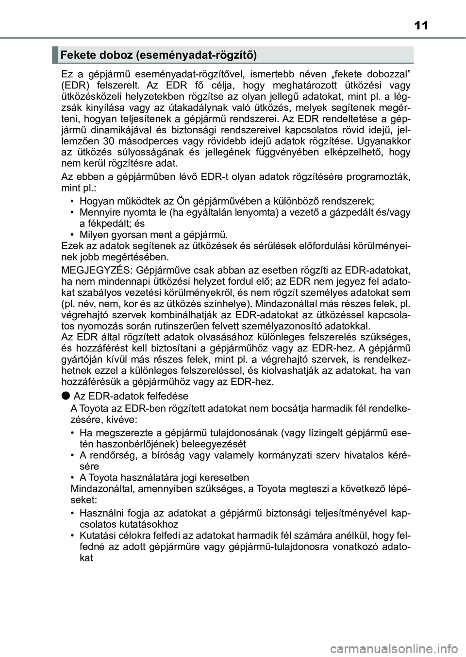 TOYOTA CAMRY 2019  Kezelési útmutató (in Hungarian) 11
Ez  a  gépjármű  eseményadat-rögzítővel,  ismertebb  néven  „fekete  dobozzal”
(EDR)  felszerelt.  Az  EDR  fő  célja ,  hogy  meghatározott  ütközési vagy
ütközésközeli  hely
