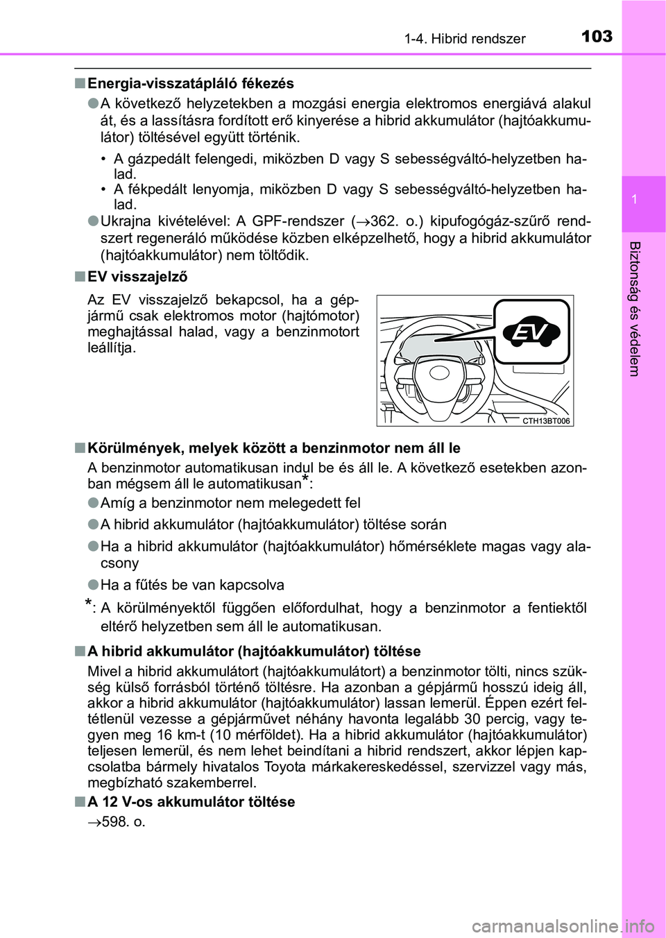 TOYOTA CAMRY 2019  Kezelési útmutató (in Hungarian) 1031-4. Hibrid rendszer
1
Biztonság és védelem
nEnergia-visszatápláló fékezés
lA  következő  helyzetekben  a  mozgási  energia  elektromos  energiává   alakul
át, és a lassításra ford