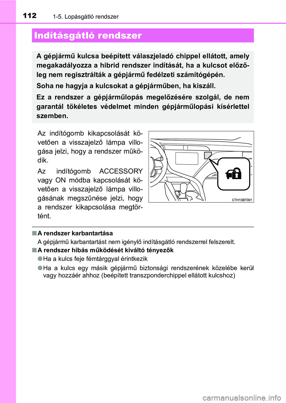 TOYOTA CAMRY 2019 Kezelési útmutató (in Hungarian) 1121-5. Lopásgátló rendszer
Az indítógomb kikapcsolását kö-
vetően a visszajelző lámpa villo-
gása jelzi, hogy a rendszer műkö-
dik.
Az indítógomb ACCESSORY
vagy ON módba TOYOTA CAMRY 2019 Kezelési útmutató (in Hungarian) 1121-5. Lopásgátló rendszer
Az indítógomb kikapcsolását kö-
vetően a visszajelző lámpa villo-
gása jelzi, hogy a rendszer műkö-
dik.
Az indítógomb ACCESSORY
vagy ON módba