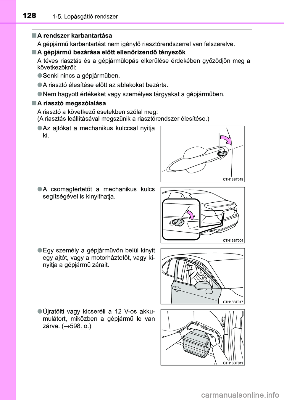 TOYOTA CAMRY 2019  Kezelési útmutató (in Hungarian) 1281-5. Lopásgátló rendszer
nA rendszer karbantartása
A gépjármű karbantartást nem igény lő riasztórendszerrel van felszerelve.
nA gépjármű bezárása előtt ellenőrizendő tényezők
A