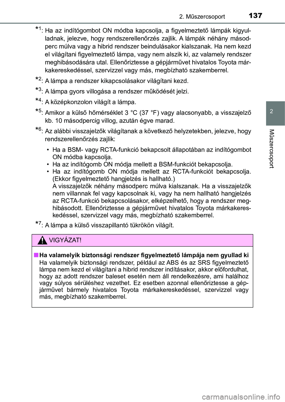TOYOTA CAMRY 2019 Kezelési útmutató (in Hungarian) 1372. Műszercsoport
2
Műszercsoport
*1: Ha az indítógombot ON módba kapcsolja, a figyelmeztető lámpák kigyul-
ladnak, jelezve, hogy rendszerellenőrzés zajlik. A lámpák néhá TOYOTA CAMRY 2019 Kezelési útmutató (in Hungarian) 1372. Műszercsoport
2
Műszercsoport
*1: Ha az indítógombot ON módba kapcsolja, a figyelmeztető lámpák kigyul-
ladnak, jelezve, hogy rendszerellenőrzés zajlik. A lámpák néhá